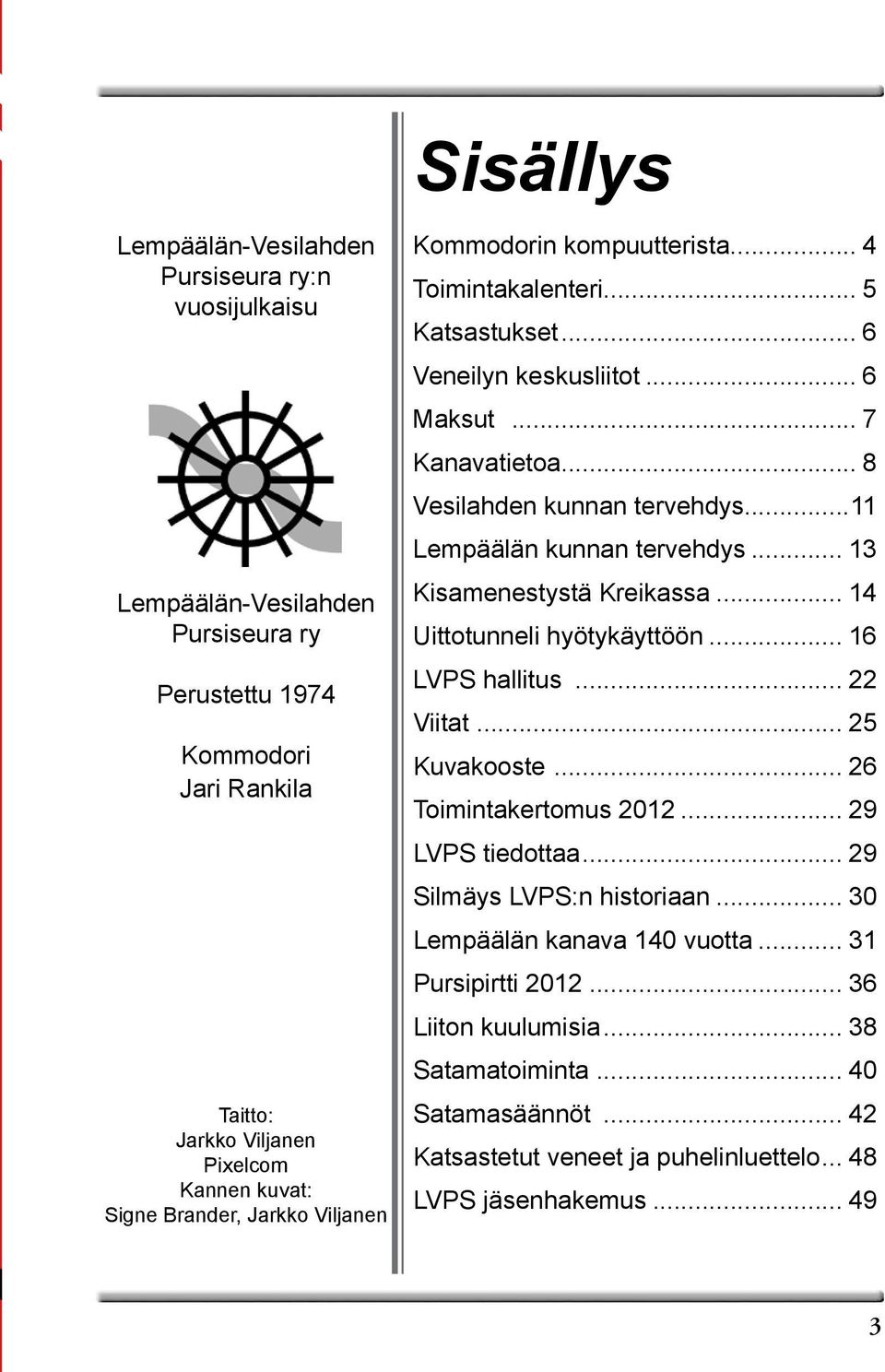 ..11 Lempäälän kunnan tervehdys... 13 Kisamenestystä Kreikassa... 14 Uittotunneli hyötykäyttöön... 16 LVPS hallitus... 22 Viitat... 25 Kuvakooste... 26 Toimintakertomus 2012... 29 LVPS tiedottaa.