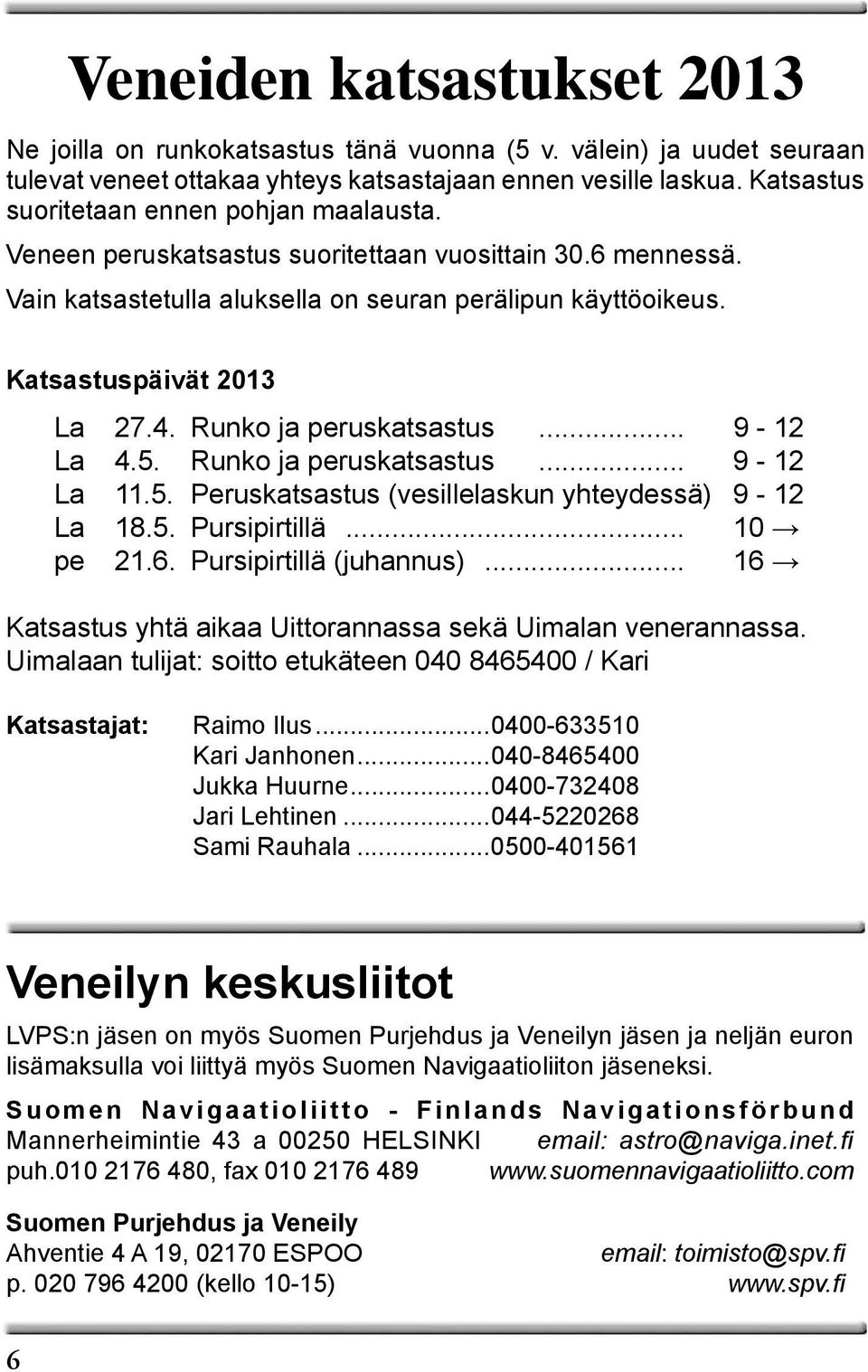 Runko ja peruskatsastus... 9-12 La 4.5. Runko ja peruskatsastus... 9-12 La 11.5. Peruskatsastus (vesillelaskun yhteydessä) 9-12 La 18.5. Pursipirtillä... 10 pe 21.6. Pursipirtillä (juhannus).