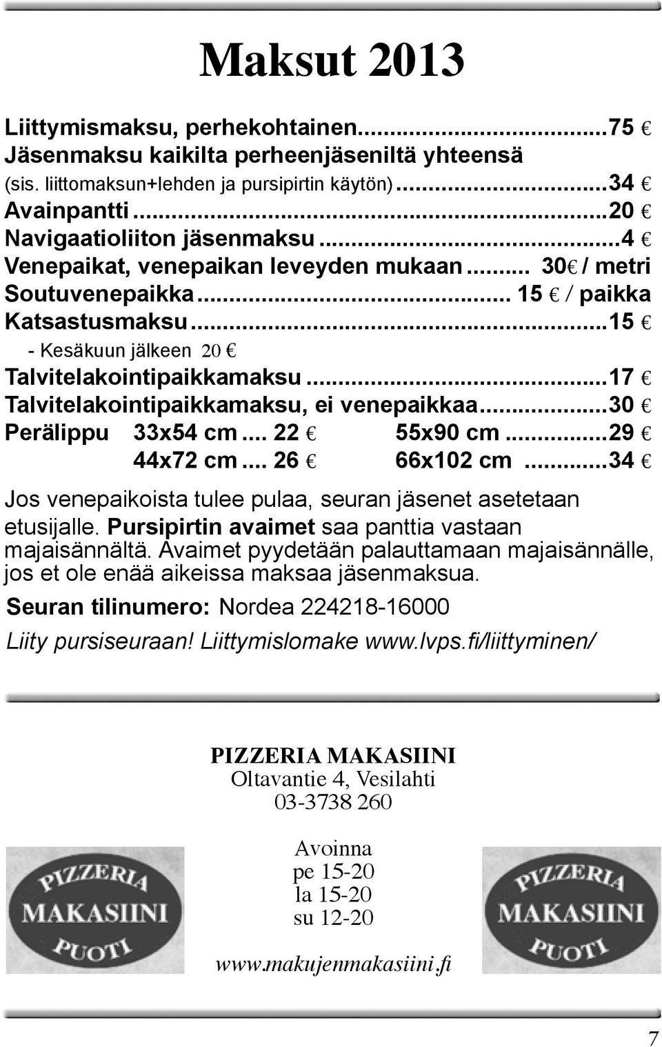 ..17 Talvitelakointipaikkamaksu, ei venepaikkaa...30 Perälippu 33x54 cm... 22 55x90 cm...29 44x72 cm... 26 66x102 cm...34 Jos venepaikoista tulee pulaa, seuran jäsenet asetetaan etusijalle.