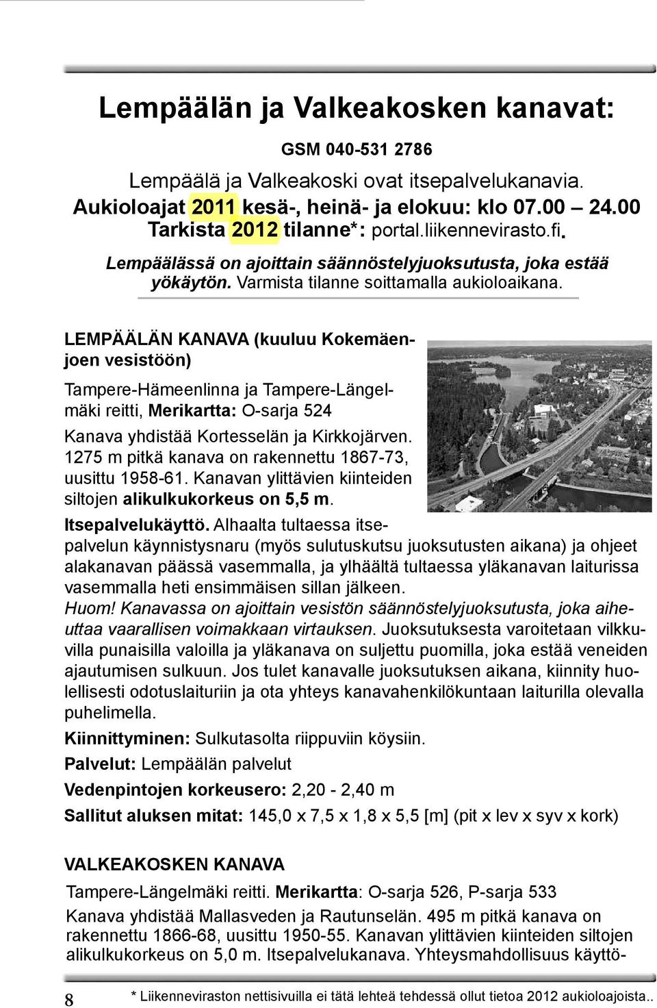 LEMPÄÄLÄN KANAVA (kuuluu Kokemäenjoen vesistöön) Tampere-Hämeenlinna ja Tampere-Längelmäki reitti, Merikartta: O-sarja 524 Kanava yhdistää Kortesselän ja Kirkkojärven.