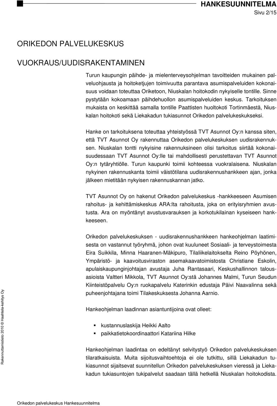 Tarkoituksen mukaista on keskittää samalla tontille Paattisten huoltokoti Tortinmäestä, Niuskalan hoitokoti sekä Liekakadun tukiasunnot Orikedon palvelukeskukseksi.