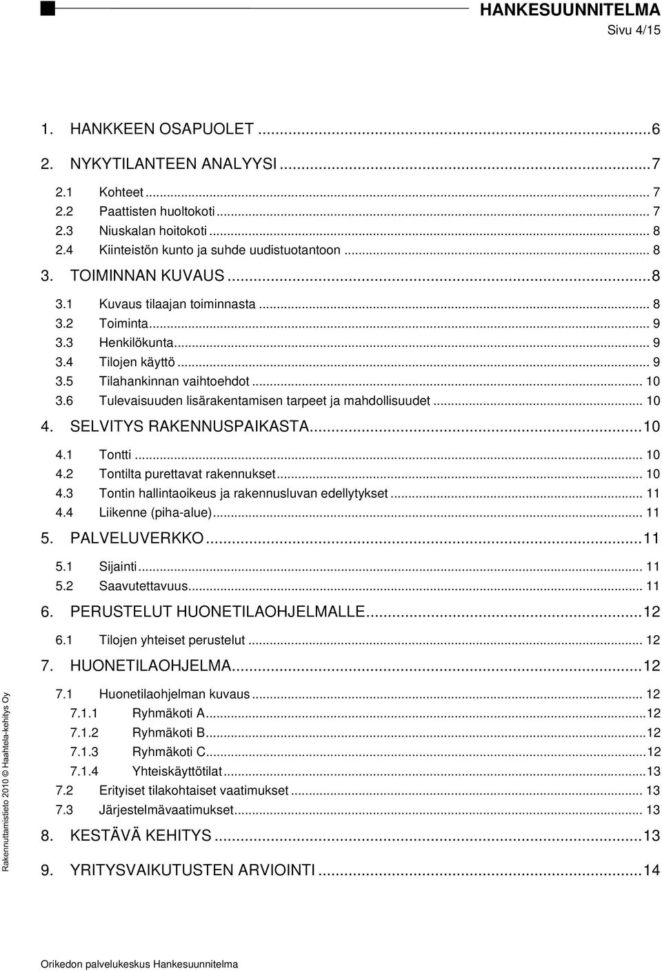 6 Tulevaisuuden lisärakentamisen tarpeet ja mahdollisuudet... 10 4. SELVITYS RAKENNUSPAIKASTA... 10 4.1 Tontti... 10 4.2 Tontilta purettavat rakennukset... 10 4.3 Tontin hallintaoikeus ja rakennusluvan edellytykset.