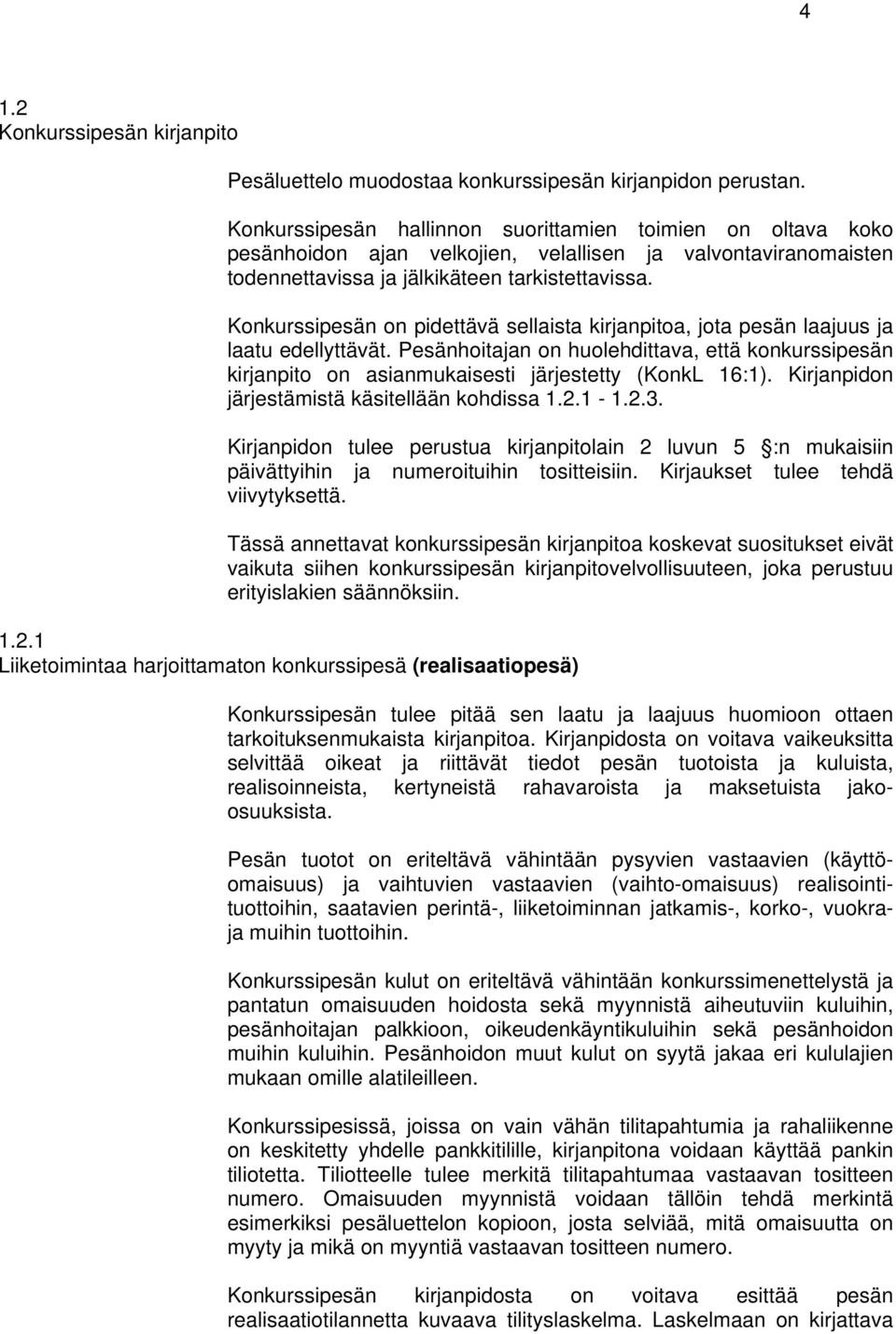 Konkurssipesän on pidettävä sellaista kirjanpitoa, jota pesän laajuus ja laatu edellyttävät. Pesänhoitajan on huolehdittava, että konkurssipesän kirjanpito on asianmukaisesti järjestetty (KonkL 16:1).