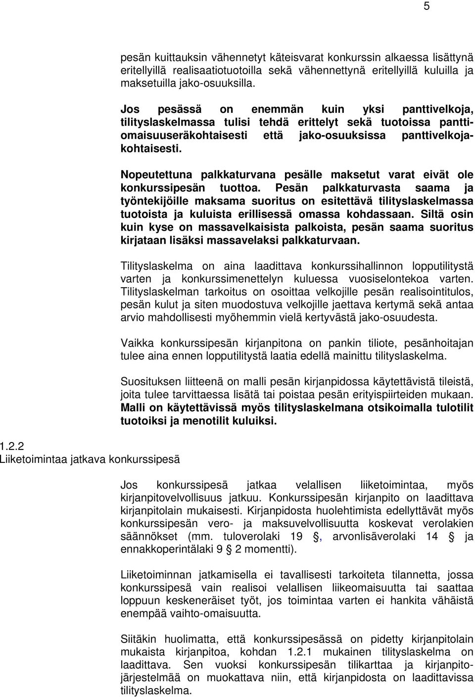 jako-osuuksilla. Jos pesässä on enemmän kuin yksi panttivelkoja, tilityslaskelmassa tulisi tehdä erittelyt sekä tuotoissa panttiomaisuuseräkohtaisesti että jako-osuuksissa panttivelkojakohtaisesti.