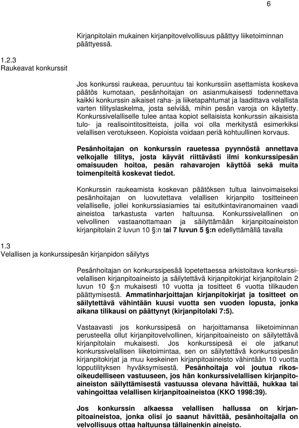 konkurssin aikaiset raha- ja liiketapahtumat ja laadittava velallista varten tilityslaskelma, josta selviää, mihin pesän varoja on käytetty.