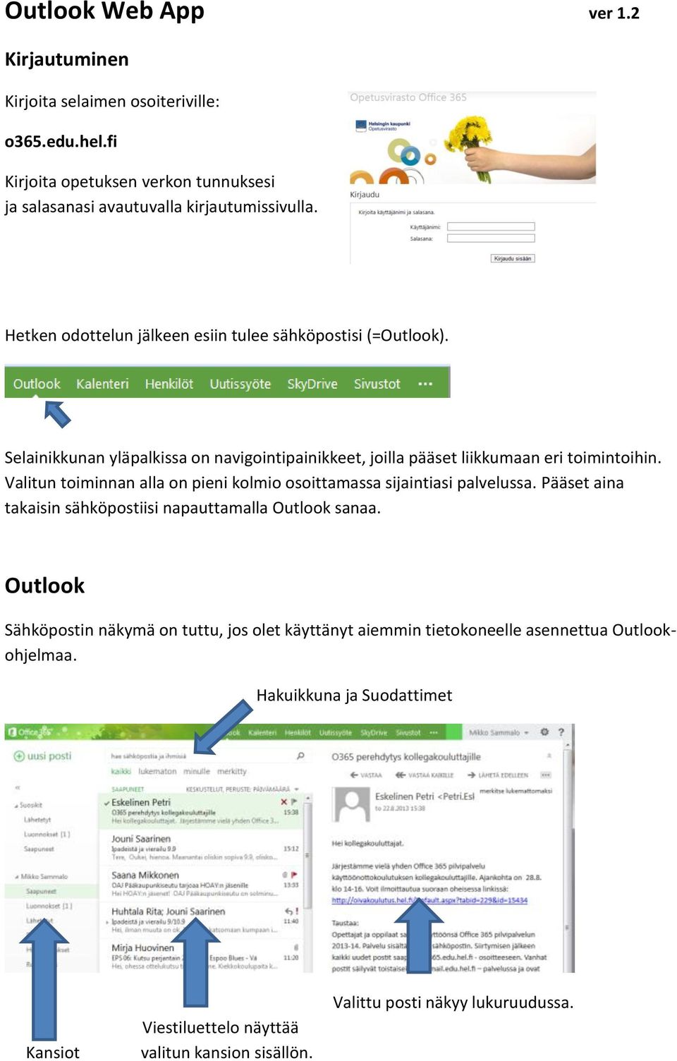 Valitun toiminnan alla on pieni kolmio osoittamassa sijaintiasi palvelussa. Pääset aina takaisin sähköpostiisi napauttamalla Outlook sanaa.