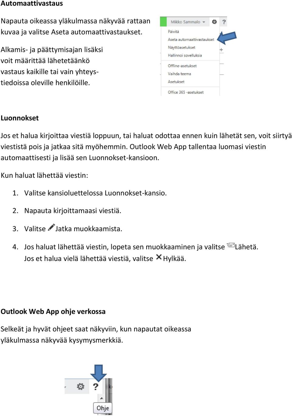 Luonnokset Jos et halua kirjoittaa viestiä loppuun, tai haluat odottaa ennen kuin lähetät sen, voit siirtyä viestistä pois ja jatkaa sitä myöhemmin.