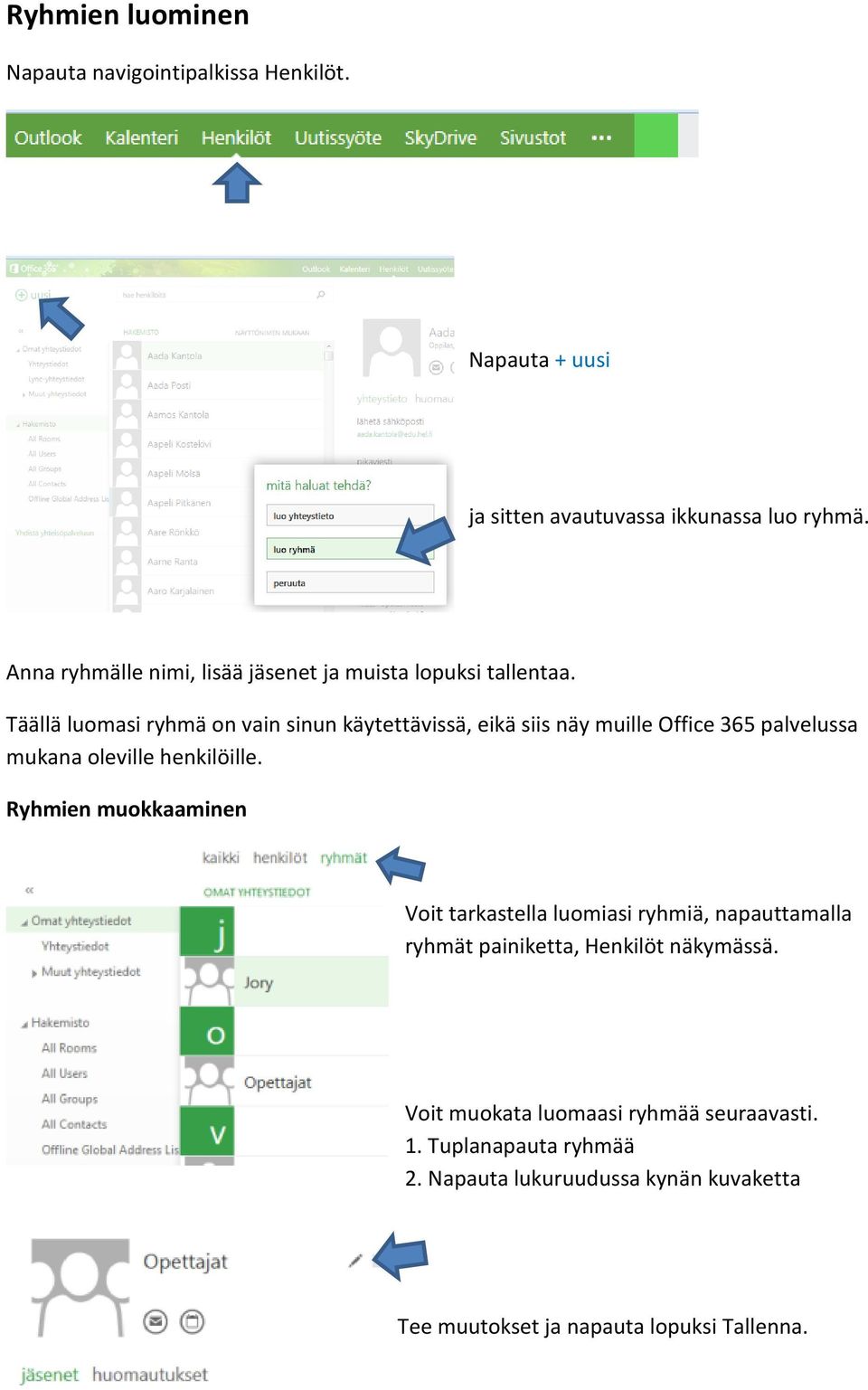 Täällä luomasi ryhmä on vain sinun käytettävissä, eikä siis näy muille Office 365 palvelussa mukana oleville henkilöille.