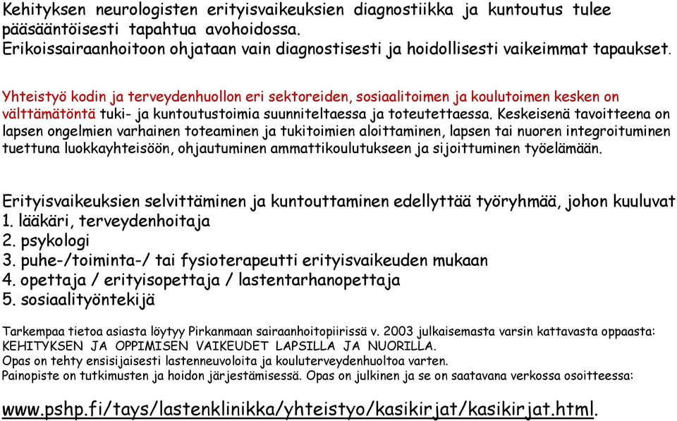 Yhteistyö kodin ja terveydenhuollon eri sektoreiden, sosiaalitoimen ja koulutoimen kesken on välttämätöntä tuki- ja kuntoutustoimia suunniteltaessa ja toteutettaessa.