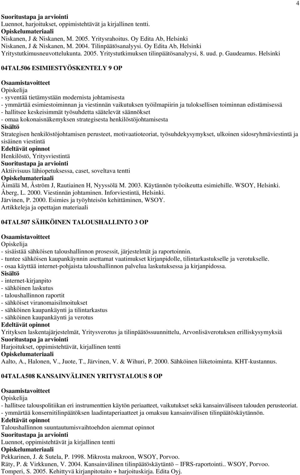 Helsinki 04TAL506 ESIMIESTYÖSKENTELY 9 OP - syventää tietämystään modernista johtamisesta - ymmärtää esimiestoiminnan ja viestinnän vaikutuksen työilmapiirin ja tuloksellisen toiminnan edistämisessä