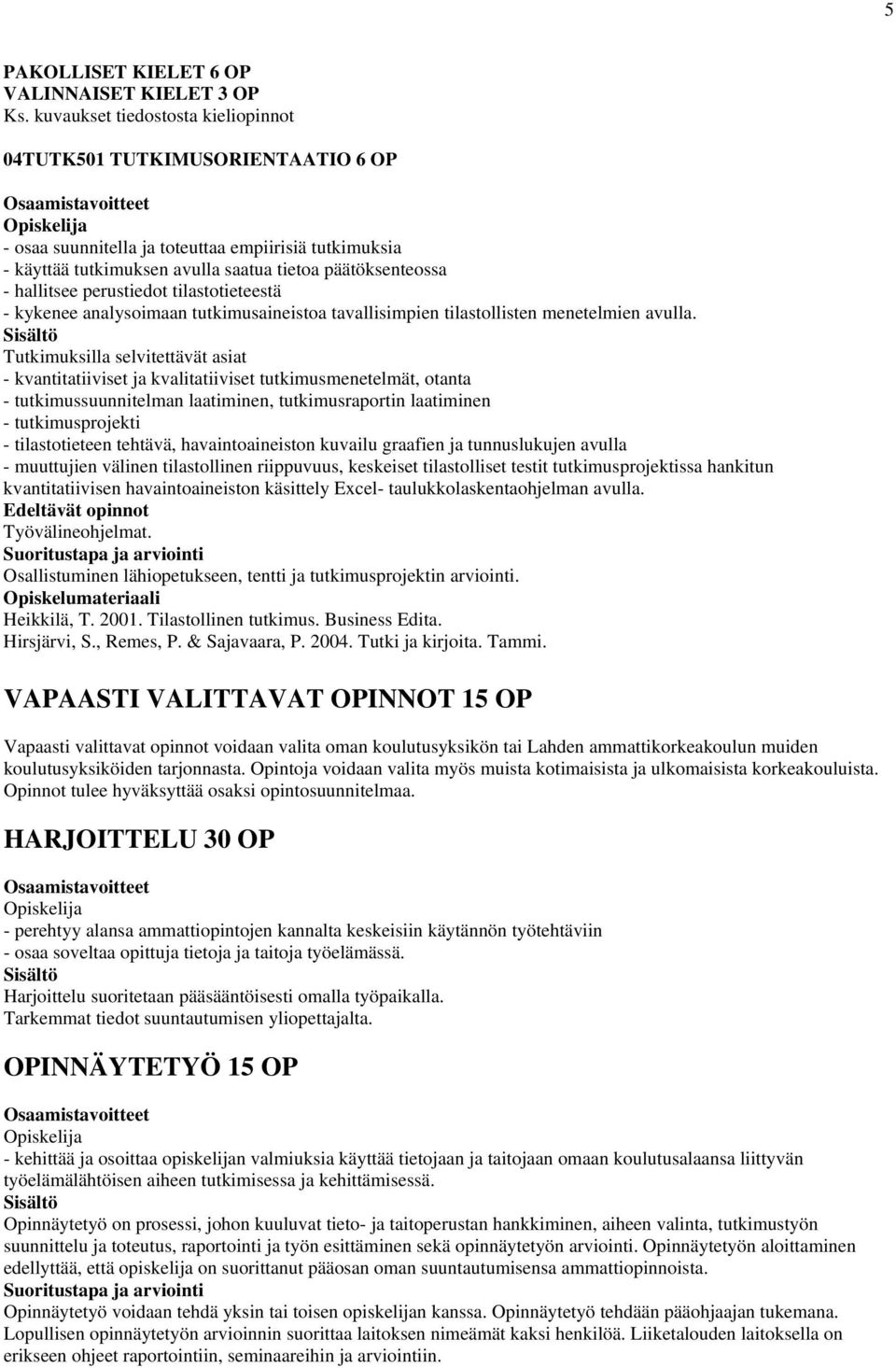 perustiedot tilastotieteestä - kykenee analysoimaan tutkimusaineistoa tavallisimpien tilastollisten menetelmien avulla.