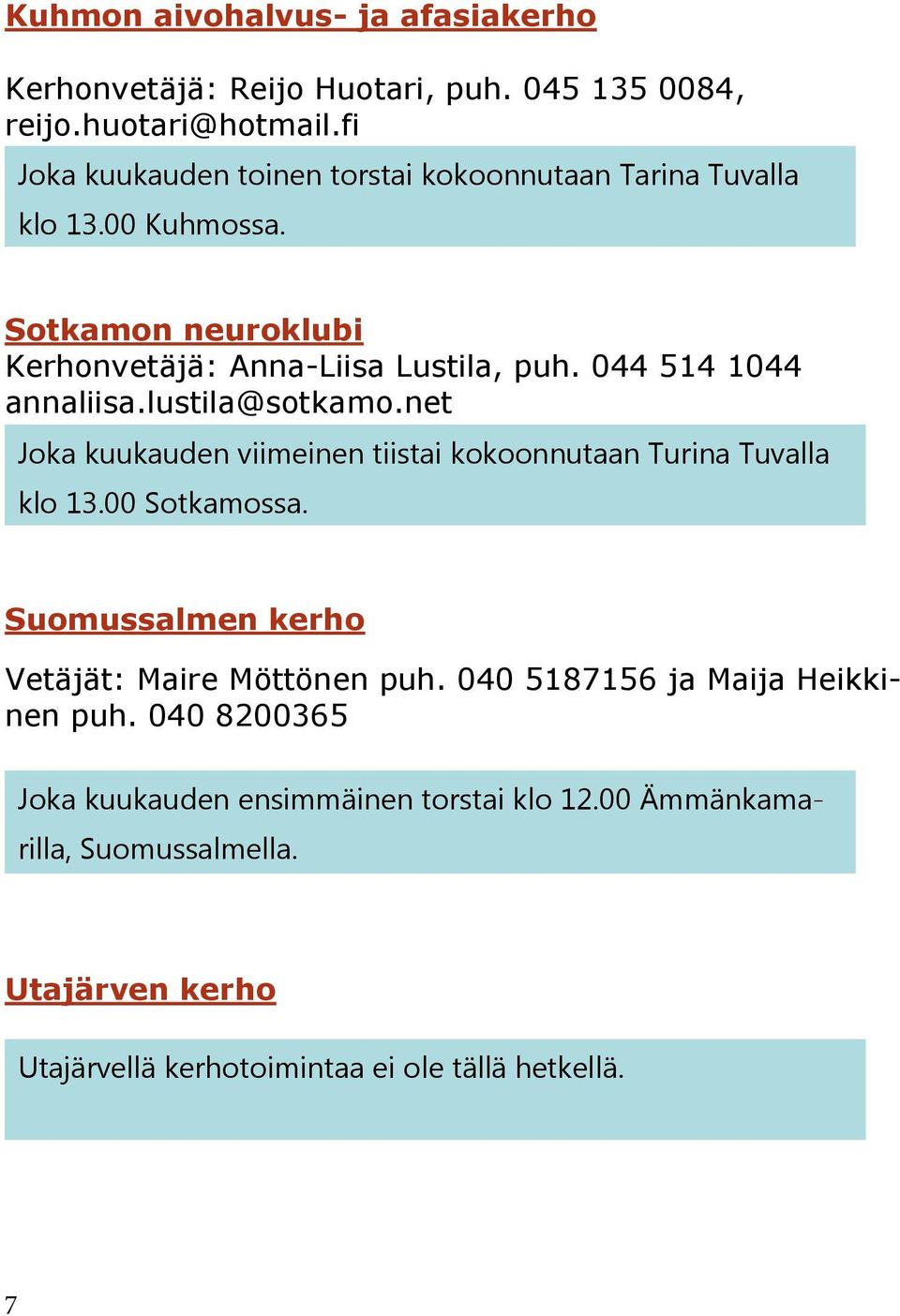 044 514 1044 annaliisa.lustila@sotkamo.net Joka kuukauden viimeinen tiistai kokoonnutaan Turina Tuvalla klo 13.00 Sotkamossa.