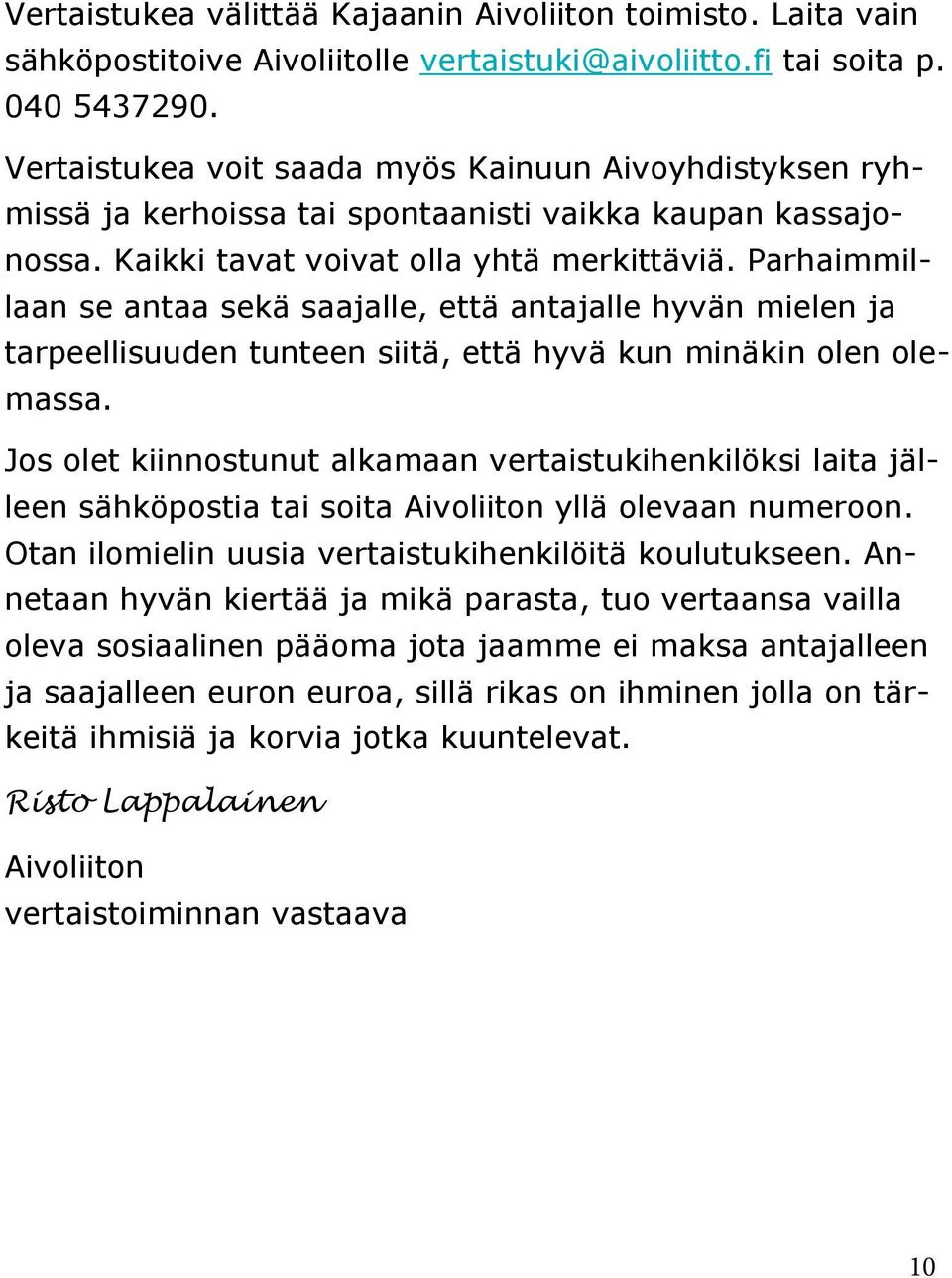 Parhaimmillaan se antaa sekä saajalle, että antajalle hyvän mielen ja tarpeellisuuden tunteen siitä, että hyvä kun minäkin olen olemassa.