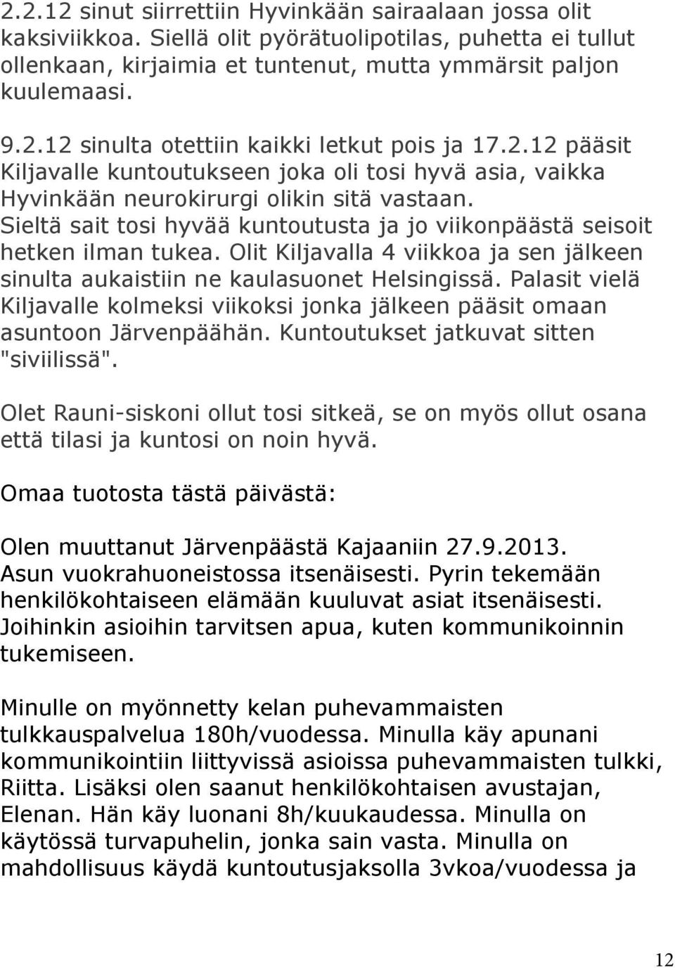 Olit Kiljavalla 4 viikkoa ja sen jälkeen sinulta aukaistiin ne kaulasuonet Helsingissä. Palasit vielä Kiljavalle kolmeksi viikoksi jonka jälkeen pääsit omaan asuntoon Järvenpäähän.