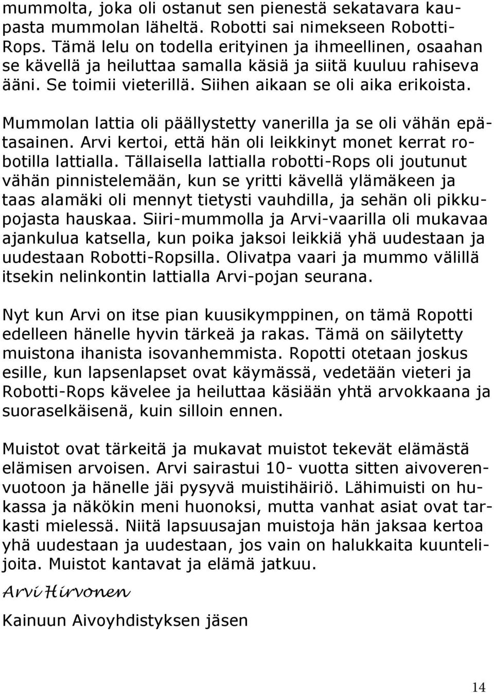 Mummolan lattia oli päällystetty vanerilla ja se oli vähän epätasainen. Arvi kertoi, että hän oli leikkinyt monet kerrat robotilla lattialla.