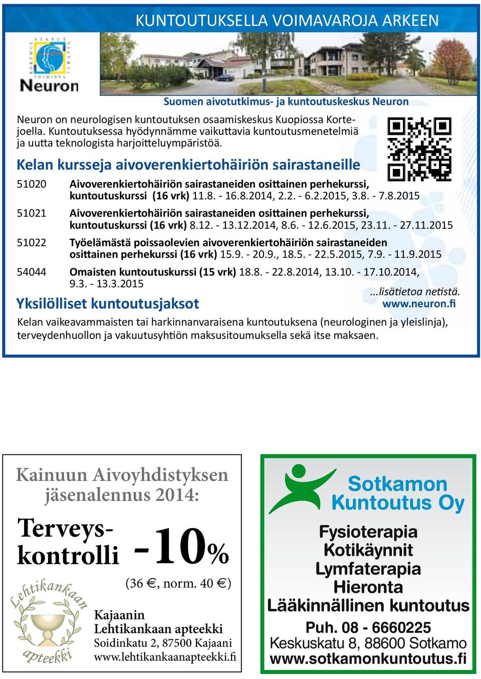 Kelan kursseja aivoverenkiertohäiriön sairastaneille 51020 Aivoverenkiertohäiriön sairastaneiden osittainen perhekurssi, kuntoutuskurssi (16 vrk) 11.8.