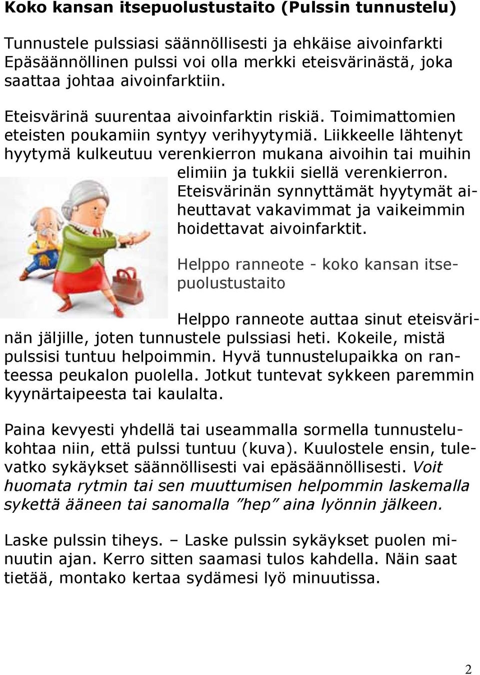 Liikkeelle lähtenyt hyytymä kulkeutuu verenkierron mukana aivoihin tai muihin elimiin ja tukkii siellä verenkierron.