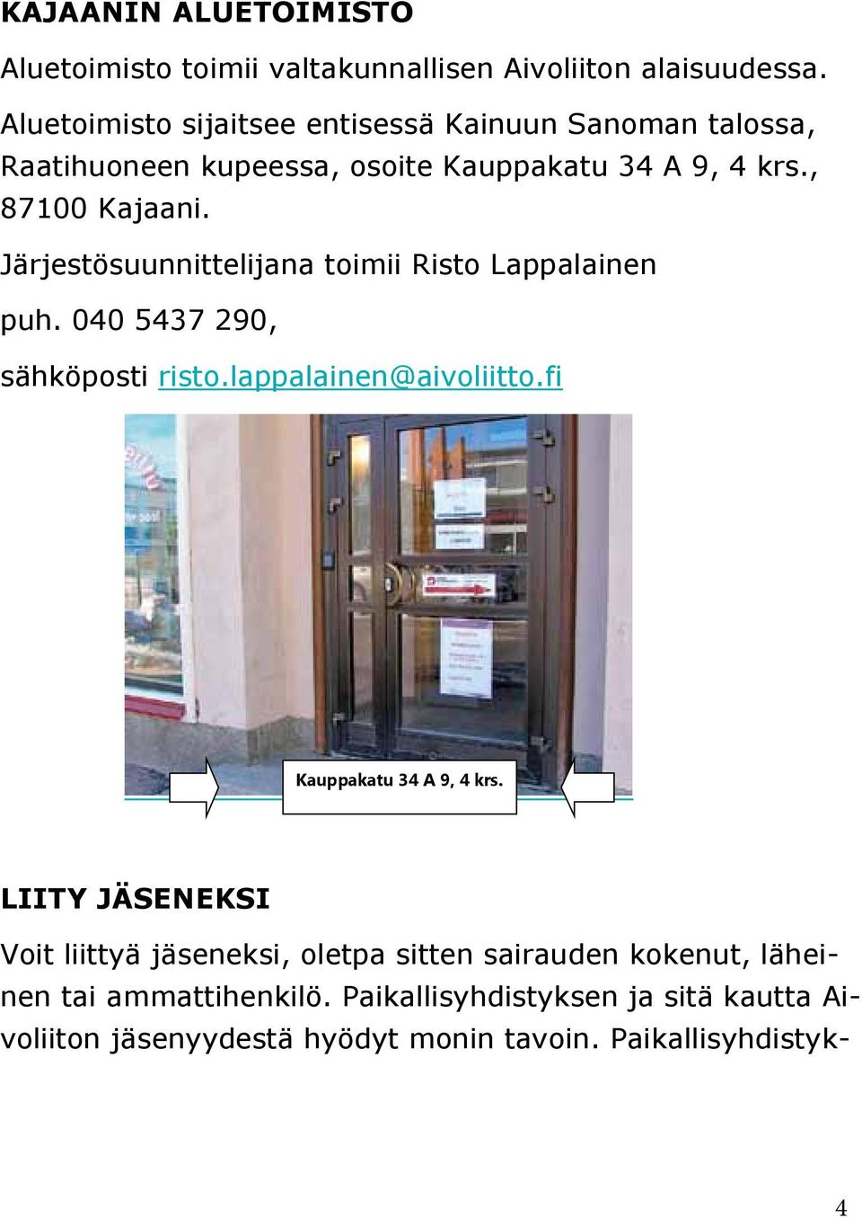 Järjestösuunnittelijana toimii Risto Lappalainen puh. 040 5437 290, sähköposti risto.lappalainen@aivoliitto.fi Kauppakatu 34 A 9, 4 krs.