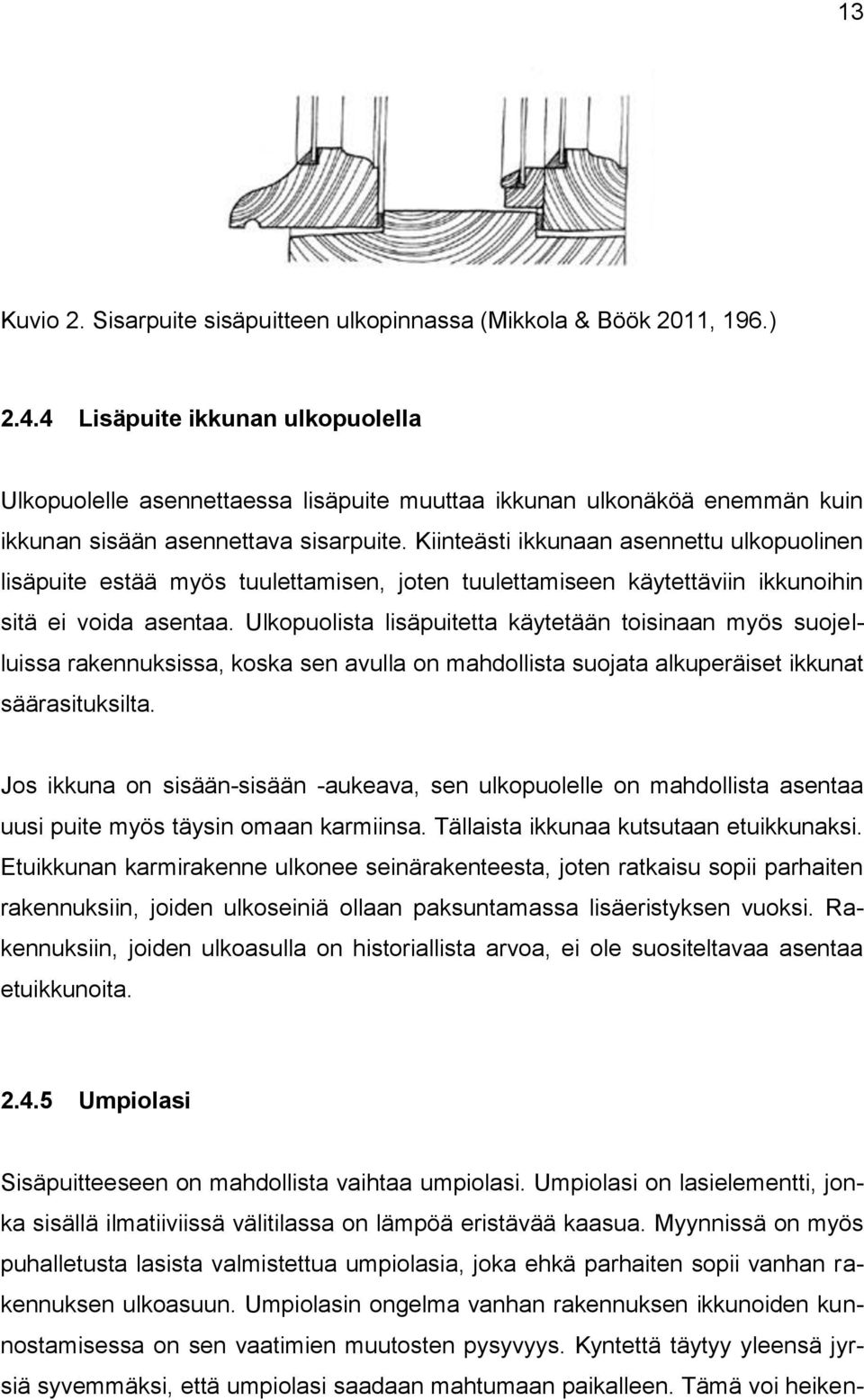 Kiinteästi ikkunaan asennettu ulkopuolinen lisäpuite estää myös tuulettamisen, joten tuulettamiseen käytettäviin ikkunoihin sitä ei voida asentaa.