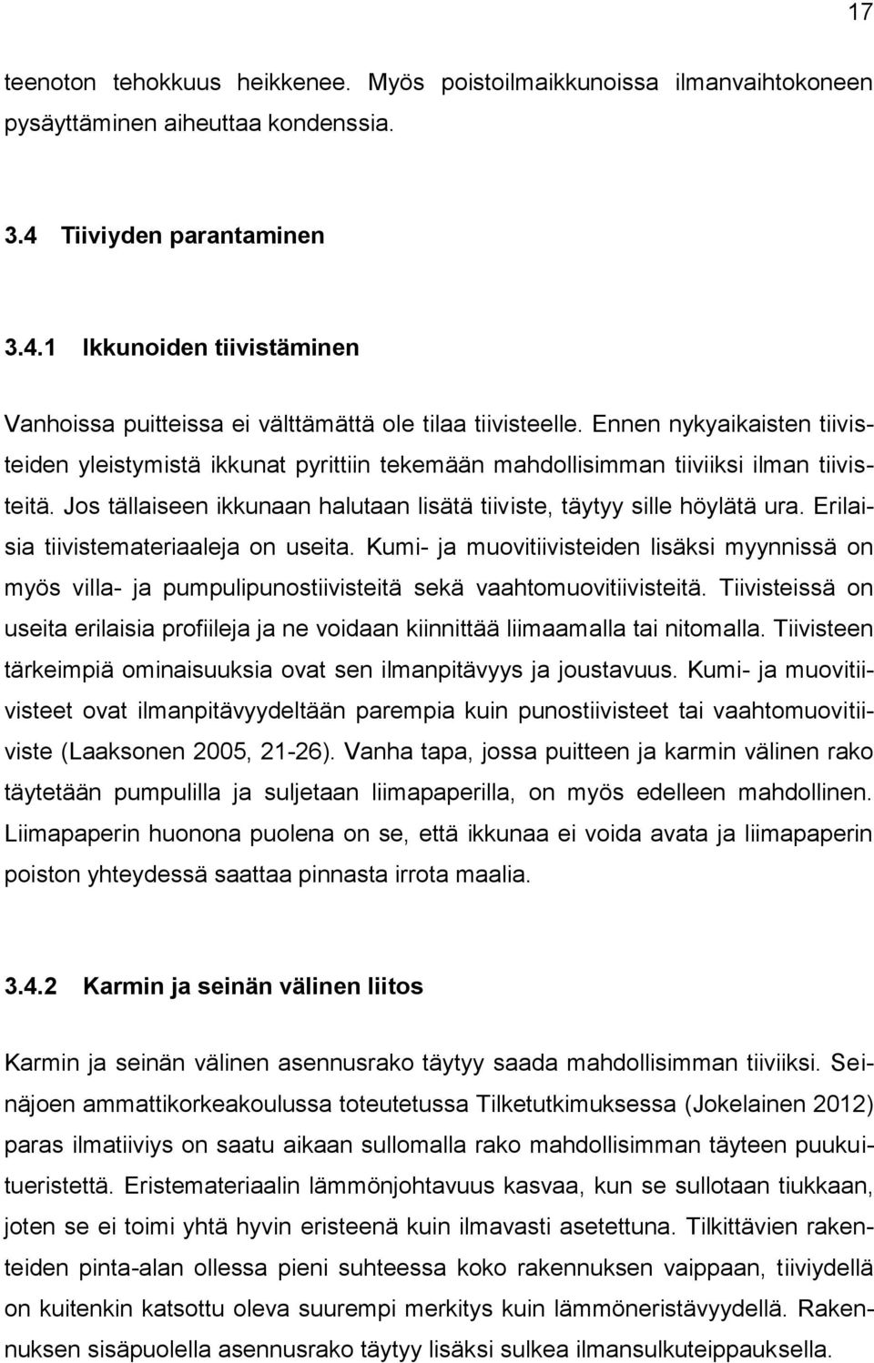 Ennen nykyaikaisten tiivisteiden yleistymistä ikkunat pyrittiin tekemään mahdollisimman tiiviiksi ilman tiivisteitä. Jos tällaiseen ikkunaan halutaan lisätä tiiviste, täytyy sille höylätä ura.