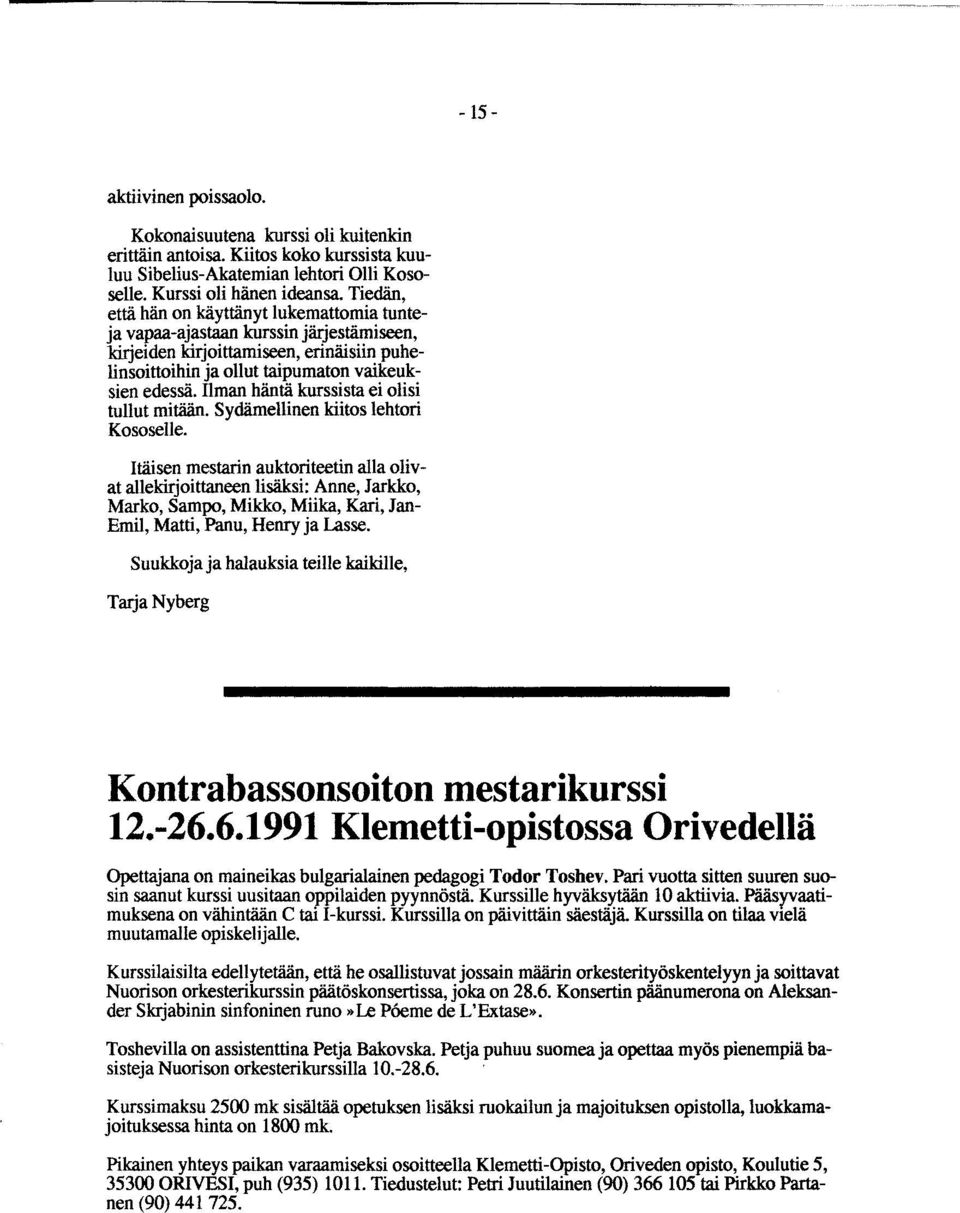 Ilman häntä kurssista ei olisi tullut mitään. Sydämellinen kiitos lehtori Kososelle.