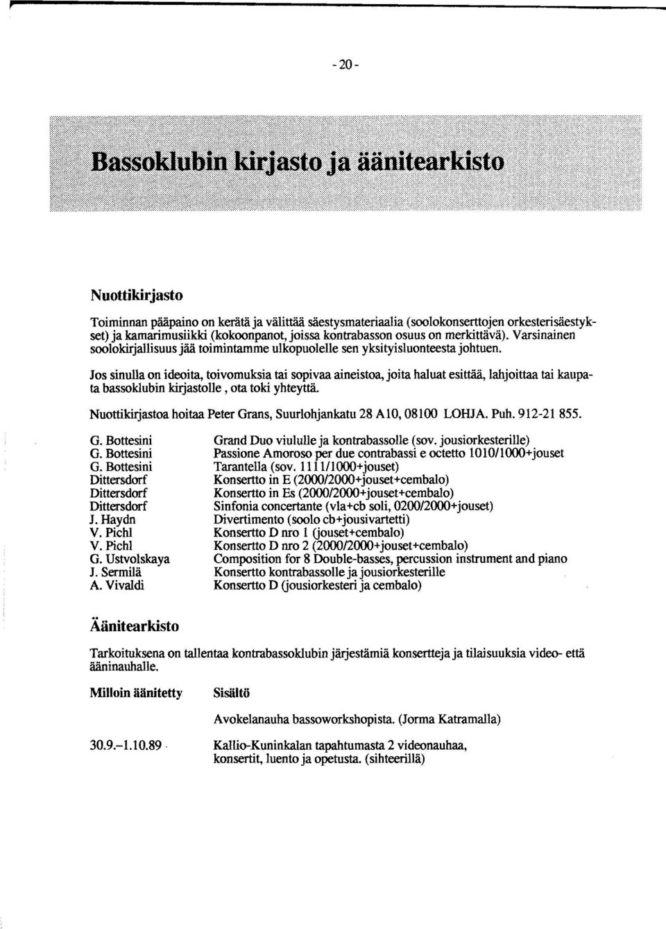 Jos sinulla on ideoita, toivomuksia tai sopivaa aineistoa, joita haluat esittää, lahjoittaa tai kaupata bassoklubin kirjastolle, ota toki yhteyttä.