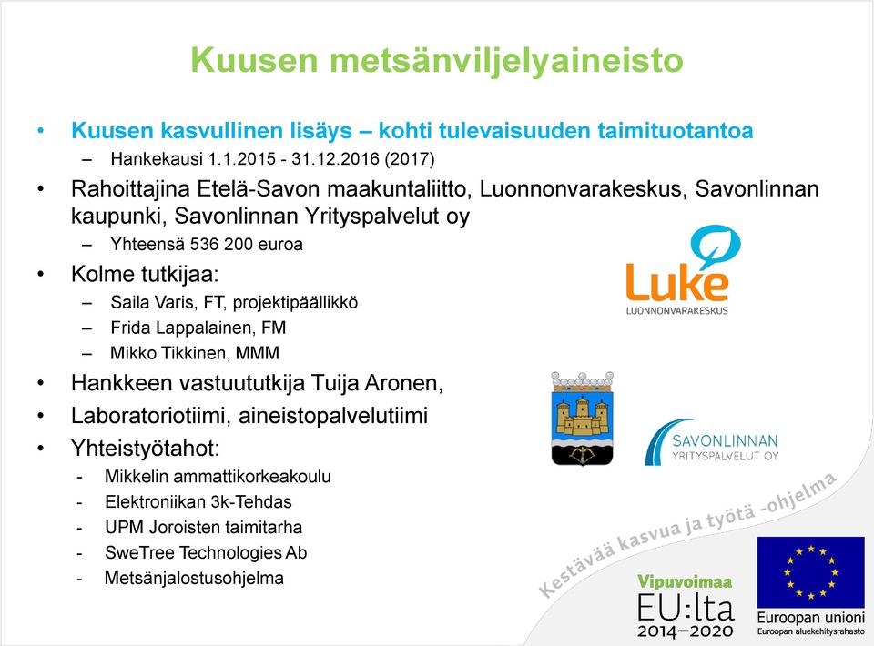 euroa Kolme tutkijaa: Saila Varis, FT, projektipäällikkö Frida Lappalainen, FM Mikko Tikkinen, MMM Hankkeen vastuututkija Tuija Aronen,