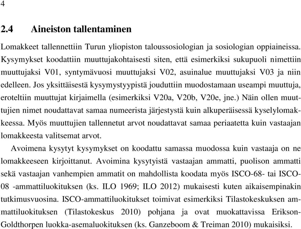 Jos yksittäisestä kysymystyypistä jouduttiin muodostamaan useampi muuttuja, eroteltiin muuttujat kirjaimella (esimerkiksi V20a, V20b, V20e, jne.