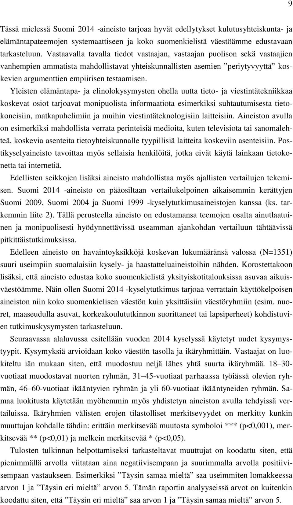 Yleisten elämäntapa- ja elinolokysymysten ohella uutta tieto- ja viestintätekniikkaa koskevat osiot tarjoavat monipuolista informaatiota esimerkiksi suhtautumisesta tietokoneisiin, matkapuhelimiin ja