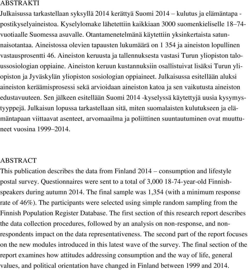 Aineistossa olevien tapausten lukumäärä on 1 354 ja aineiston lopullinen vastausprosentti 46. Aineiston keruusta ja tallennuksesta vastasi Turun yliopiston taloussosiologian oppiaine.