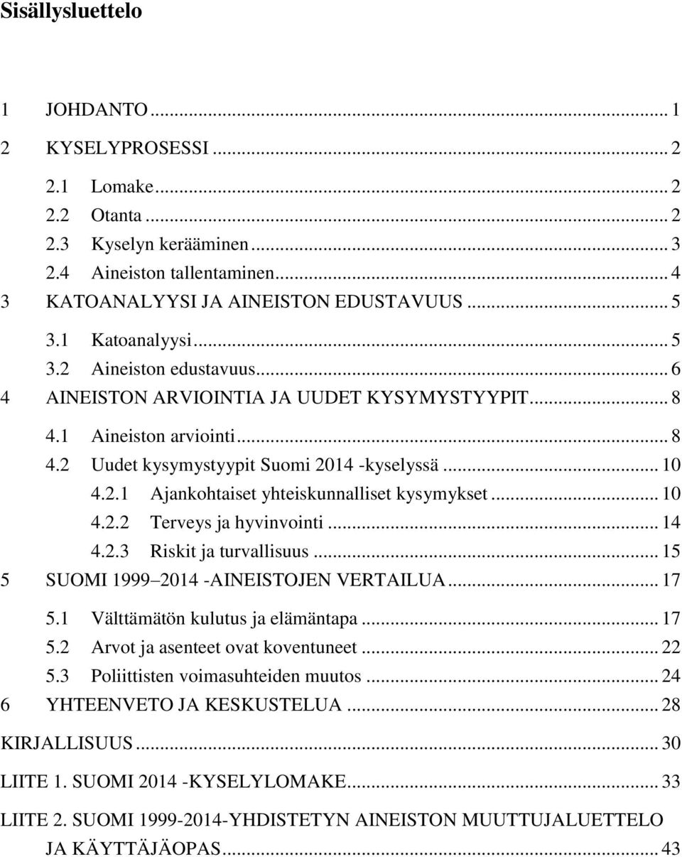 .. 10 4.2.2 Terveys ja hyvinvointi... 14 4.2.3 Riskit ja turvallisuus... 15 5 SUOMI 1999 2014 -AINEISTOJEN VERTAILUA... 17 5.1 Välttämätön kulutus ja elämäntapa... 17 5.2 Arvot ja asenteet ovat koventuneet.