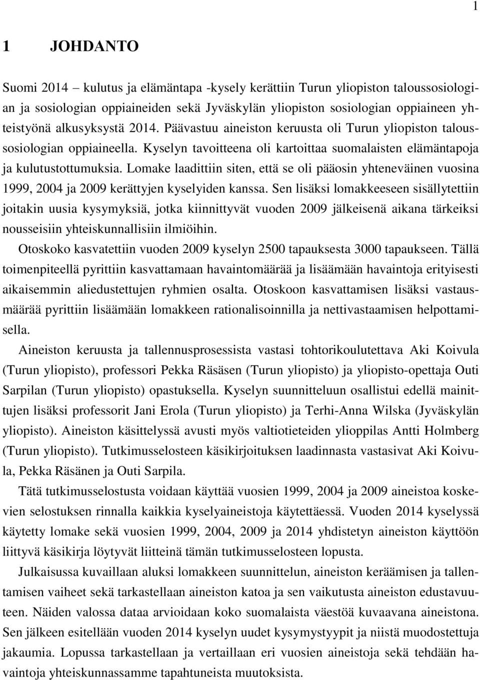 Lomake laadittiin siten, että se oli pääosin yhteneväinen vuosina 1999, 2004 ja 2009 kerättyjen kyselyiden kanssa.