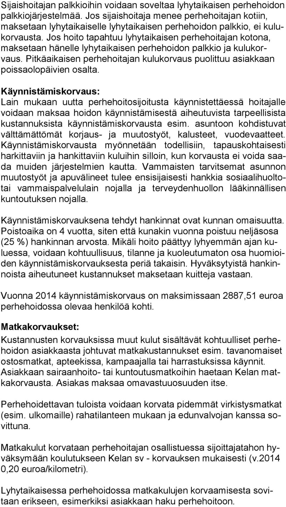 Jos hoito tapahtuu lyhytaikaisen perhehoitajan ko to na, maksetaan hänelle lyhytaikaisen perhehoidon palkkio ja ku lu korvaus.