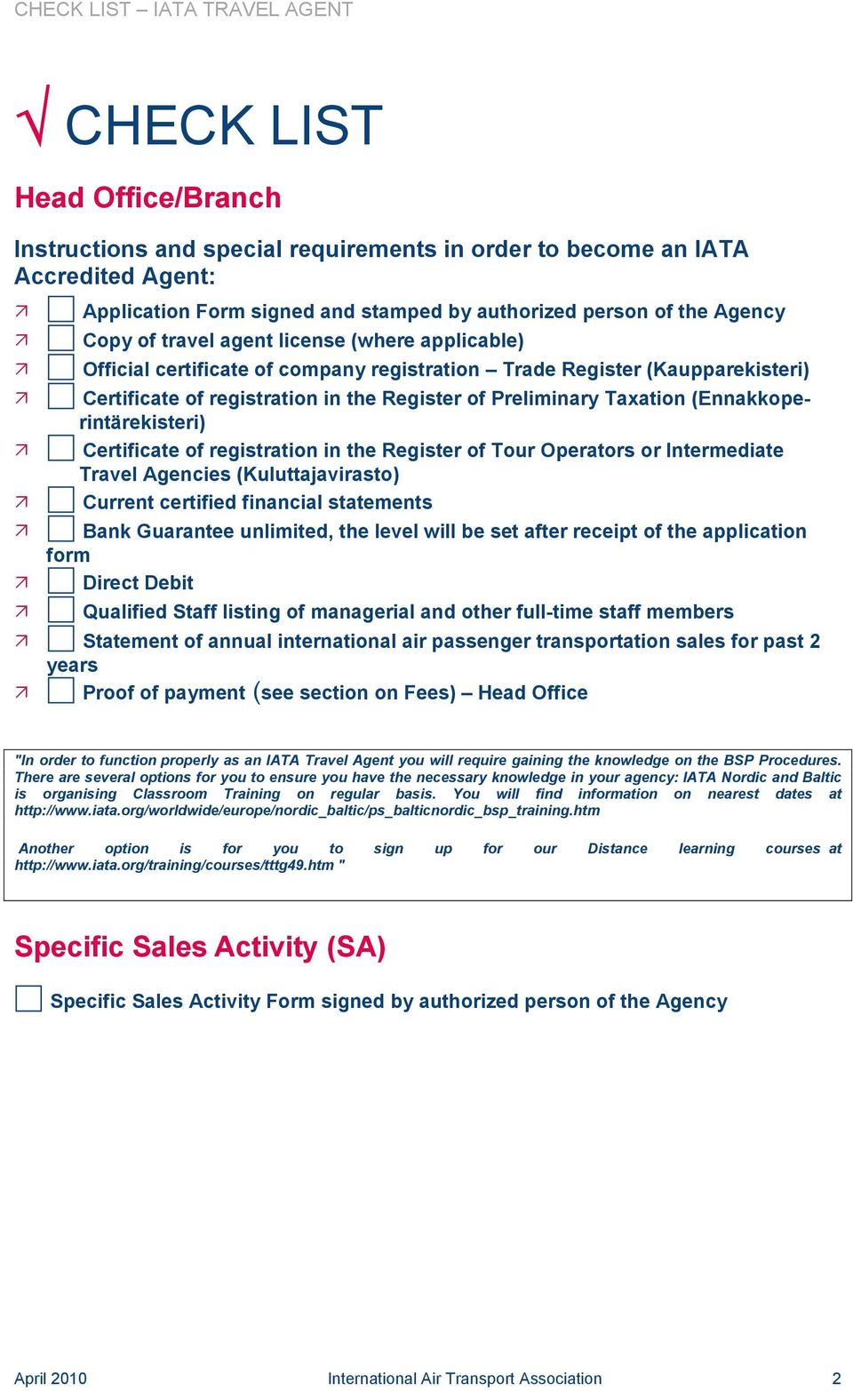 Taxation (Ennakkoperintärekisteri) Certificate of registration in the Register of Tour Operators or Intermediate Travel Agencies (Kuluttajavirasto) Current certified financial statements Bank