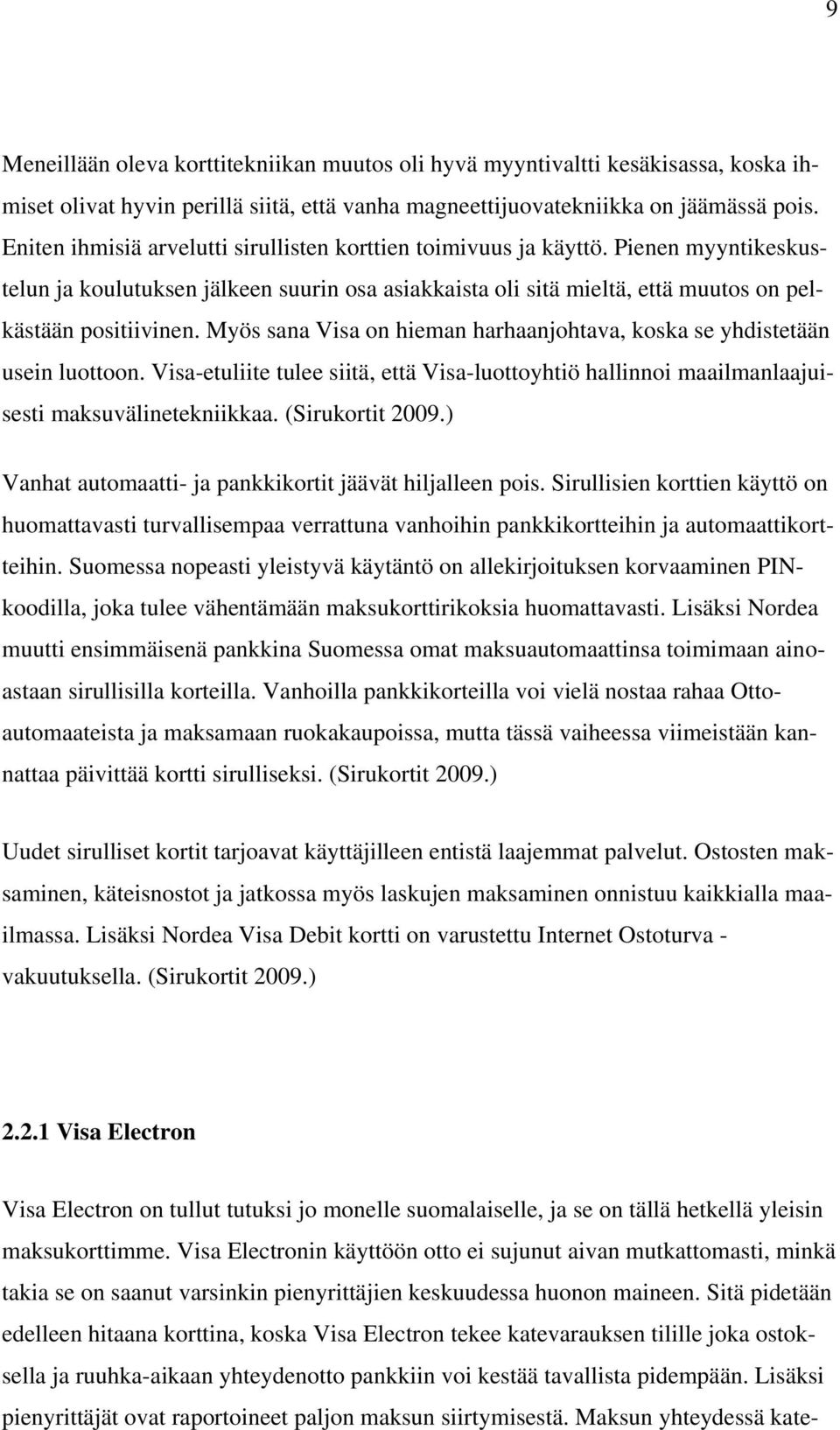 Myös sana Visa on hieman harhaanjohtava, koska se yhdistetään usein luottoon. Visa-etuliite tulee siitä, että Visa-luottoyhtiö hallinnoi maailmanlaajuisesti maksuvälinetekniikkaa. (Sirukortit 2009.