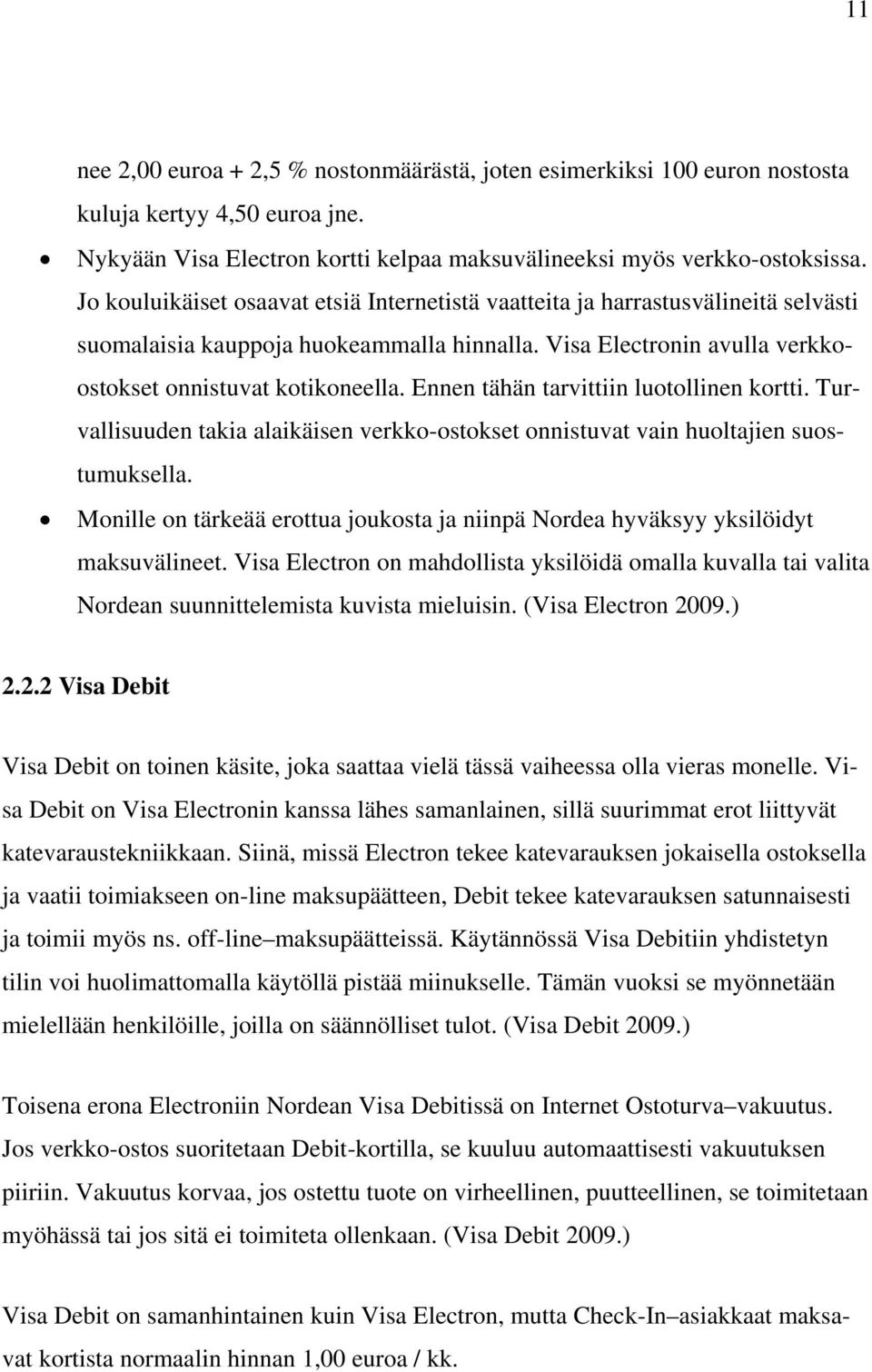 Ennen tähän tarvittiin luotollinen kortti. Turvallisuuden takia alaikäisen verkko-ostokset onnistuvat vain huoltajien suostumuksella.