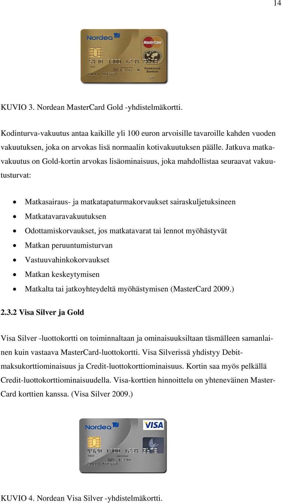 Jatkuva matkavakuutus on Gold-kortin arvokas lisäominaisuus, joka mahdollistaa seuraavat vakuutusturvat: Matkasairaus- ja matkatapaturmakorvaukset sairaskuljetuksineen Matkatavaravakuutuksen