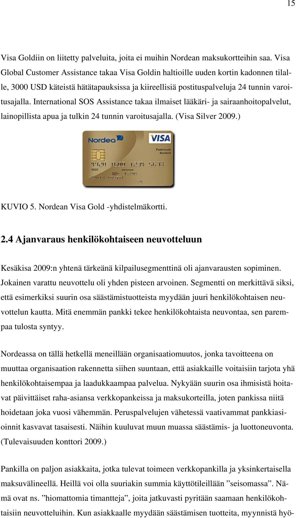 International SOS Assistance takaa ilmaiset lääkäri- ja sairaanhoitopalvelut, lainopillista apua ja tulkin 24 tunnin varoitusajalla. (Visa Silver 2009.) KUVIO 5. Nordean Visa Gold -yhdistelmäkortti.