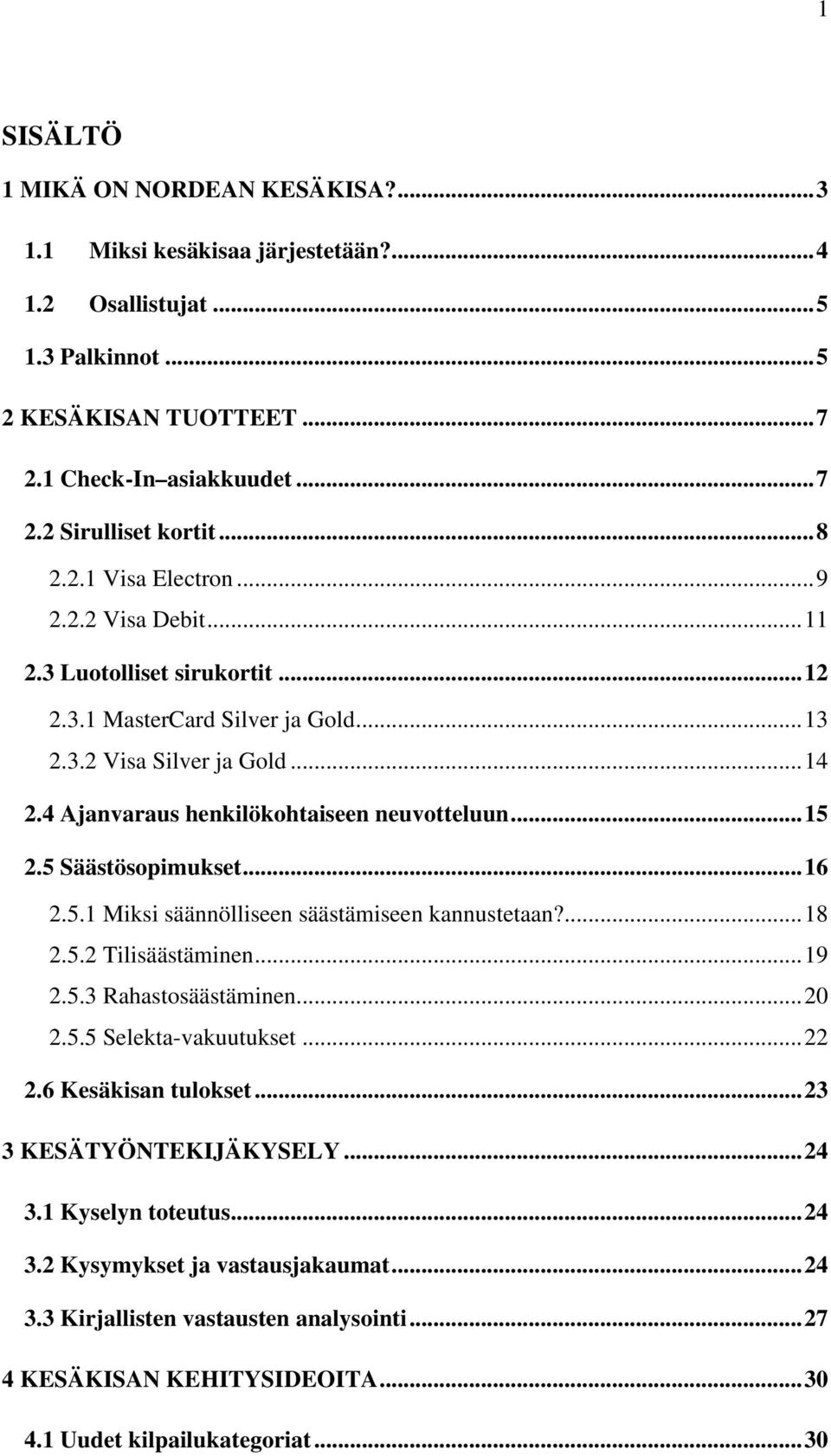 4 Ajanvaraus henkilökohtaiseen neuvotteluun... 15 2.5 Säästösopimukset... 16 2.5.1 Miksi säännölliseen säästämiseen kannustetaan?... 18 2.5.2 Tilisäästäminen... 19 2.5.3 Rahastosäästäminen... 20 2.5.5 Selekta-vakuutukset.