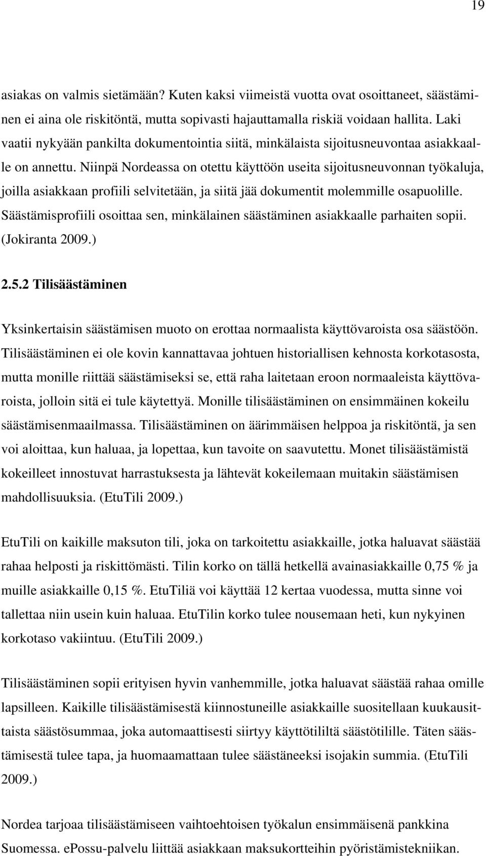 Niinpä Nordeassa on otettu käyttöön useita sijoitusneuvonnan työkaluja, joilla asiakkaan profiili selvitetään, ja siitä jää dokumentit molemmille osapuolille.