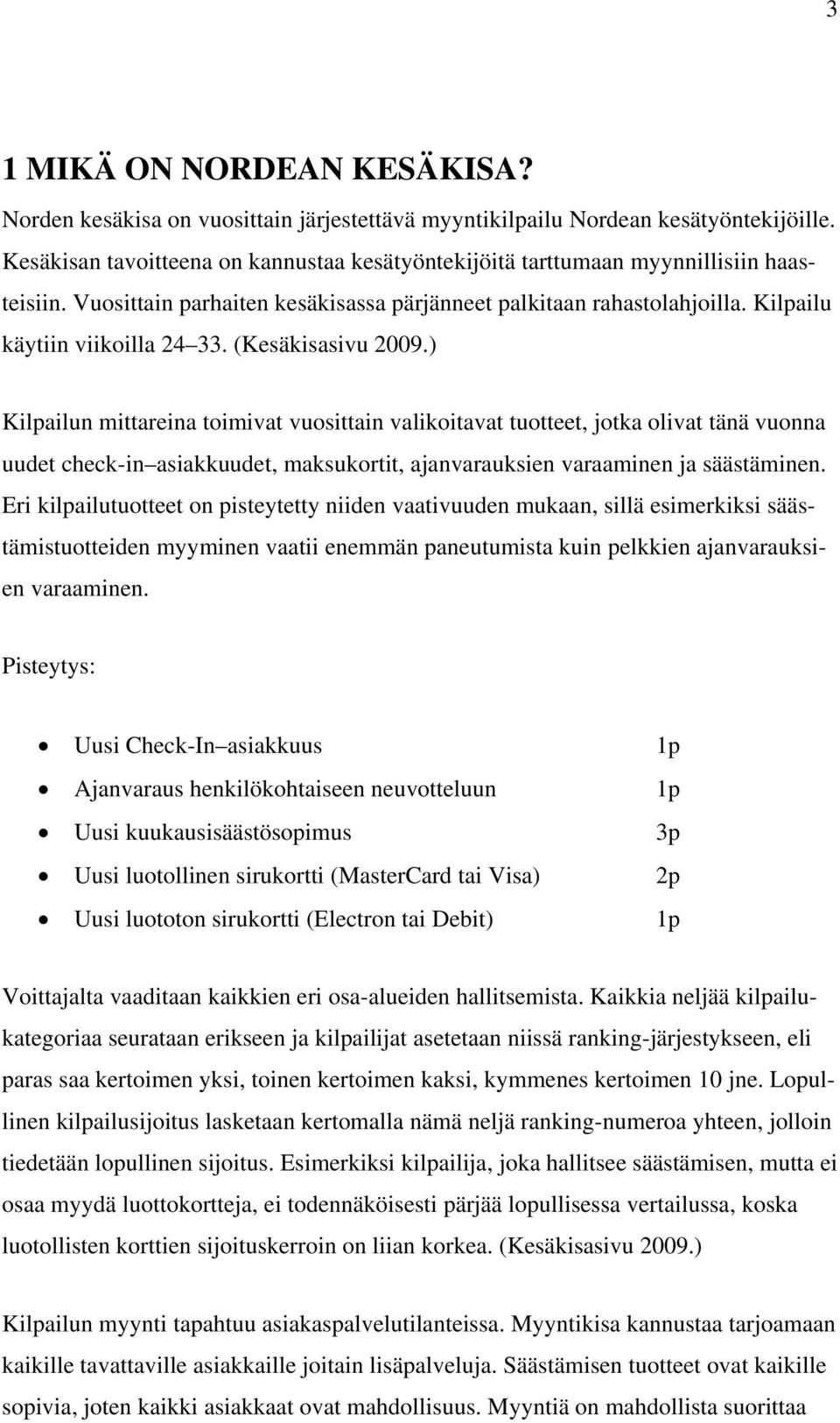 (Kesäkisasivu 2009.) Kilpailun mittareina toimivat vuosittain valikoitavat tuotteet, jotka olivat tänä vuonna uudet check-in asiakkuudet, maksukortit, ajanvarauksien varaaminen ja säästäminen.