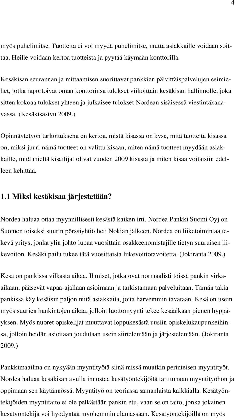 yhteen ja julkaisee tulokset Nordean sisäisessä viestintäkanavassa. (Kesäkisasivu 2009.