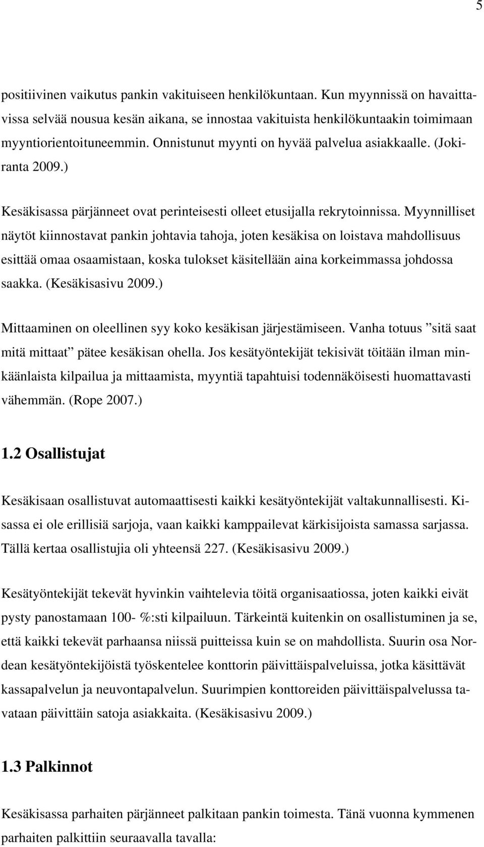 Myynnilliset näytöt kiinnostavat pankin johtavia tahoja, joten kesäkisa on loistava mahdollisuus esittää omaa osaamistaan, koska tulokset käsitellään aina korkeimmassa johdossa saakka.