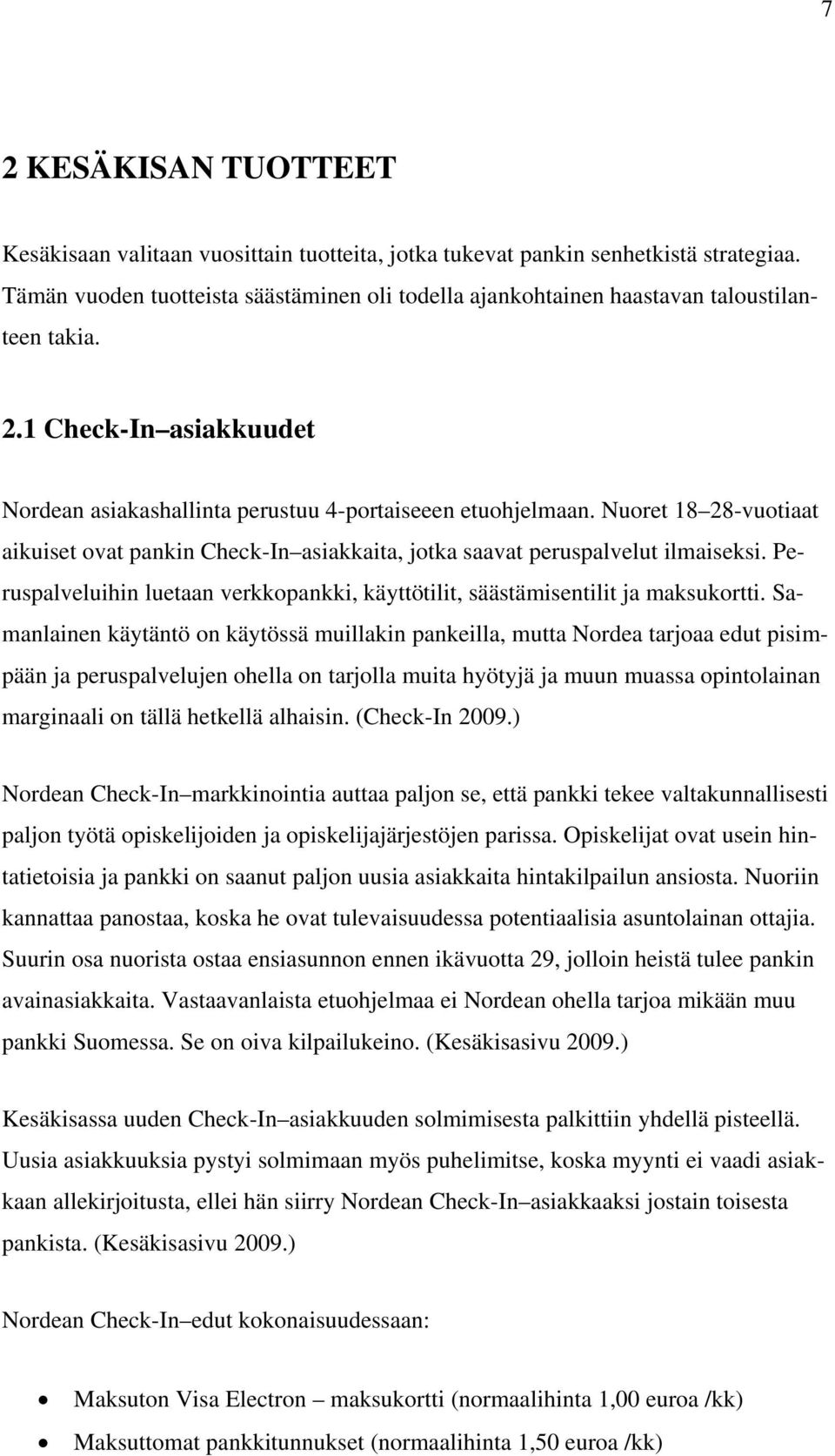 Nuoret 18 28-vuotiaat aikuiset ovat pankin Check-In asiakkaita, jotka saavat peruspalvelut ilmaiseksi. Peruspalveluihin luetaan verkkopankki, käyttötilit, säästämisentilit ja maksukortti.