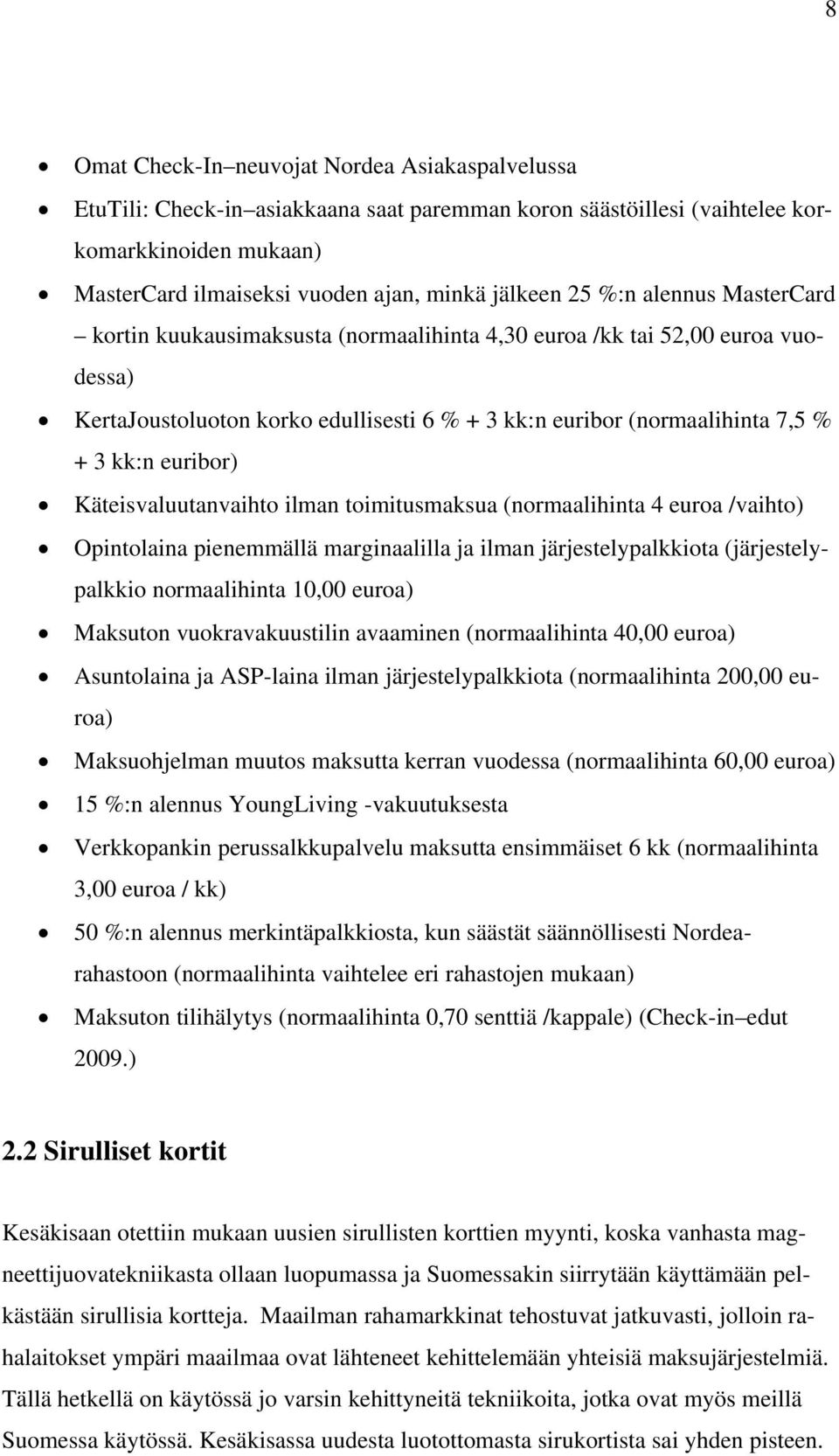 euribor) Käteisvaluutanvaihto ilman toimitusmaksua (normaalihinta 4 euroa /vaihto) Opintolaina pienemmällä marginaalilla ja ilman järjestelypalkkiota (järjestelypalkkio normaalihinta 10,00 euroa)