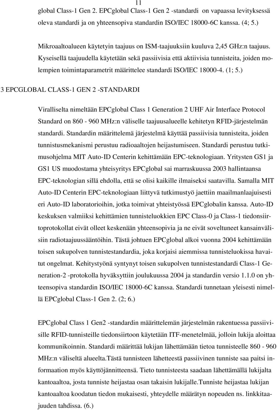 Kyseisellä taajuudella käytetään sekä passiivisia että aktiivisia tunnisteita, joiden molempien toimintaparametrit määrittelee standardi ISO/IEC 18000-4. (1; 5.