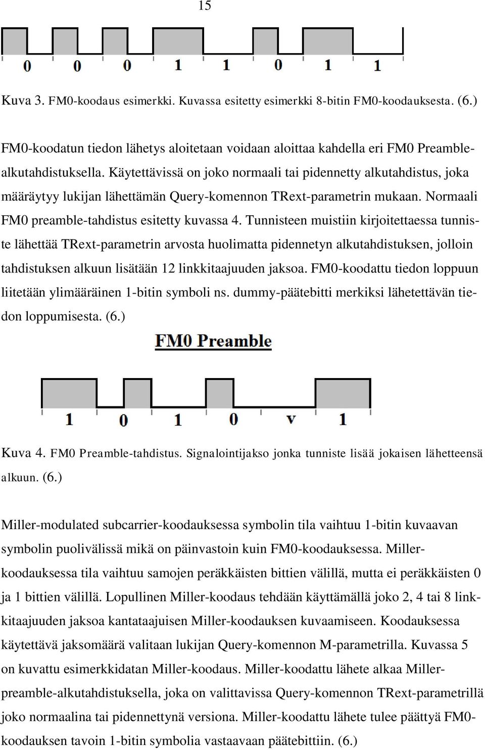 Tunnisteen muistiin kirjoitettaessa tunniste lähettää TRext-parametrin arvosta huolimatta pidennetyn alkutahdistuksen, jolloin tahdistuksen alkuun lisätään 12 linkkitaajuuden jaksoa.