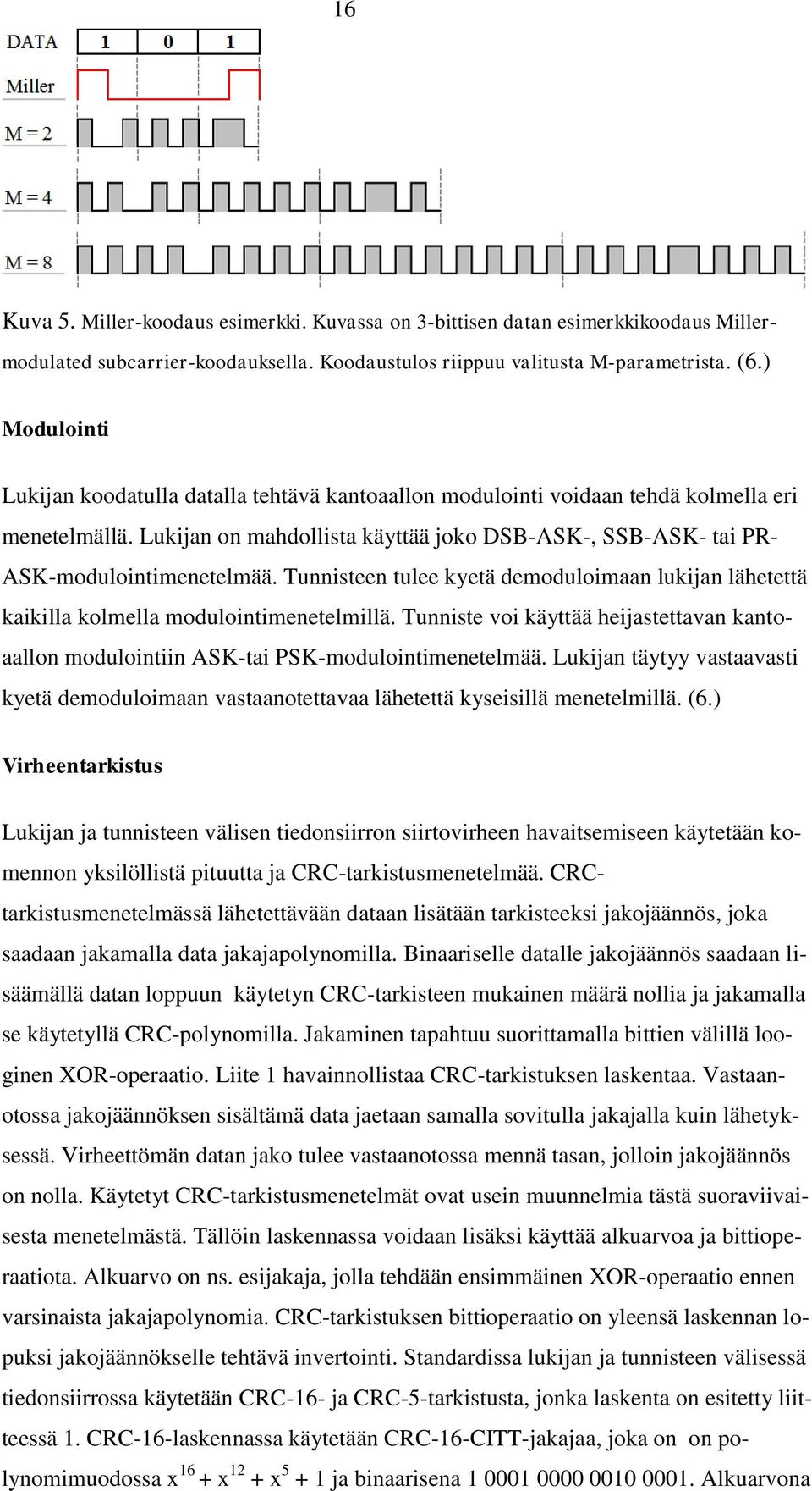 Tunnisteen tulee kyetä demoduloimaan lukijan lähetettä kaikilla kolmella modulointimenetelmillä. Tunniste voi käyttää heijastettavan kantoaallon modulointiin ASK-tai PSK-modulointimenetelmää.