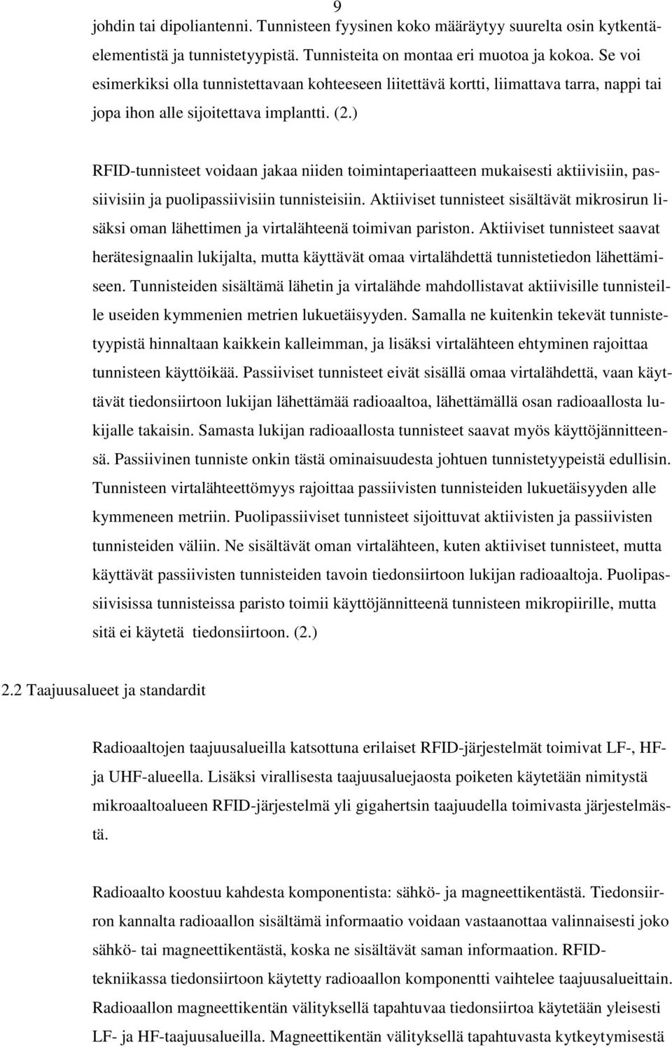 ) RFID-tunnisteet voidaan jakaa niiden toimintaperiaatteen mukaisesti aktiivisiin, passiivisiin ja puolipassiivisiin tunnisteisiin.