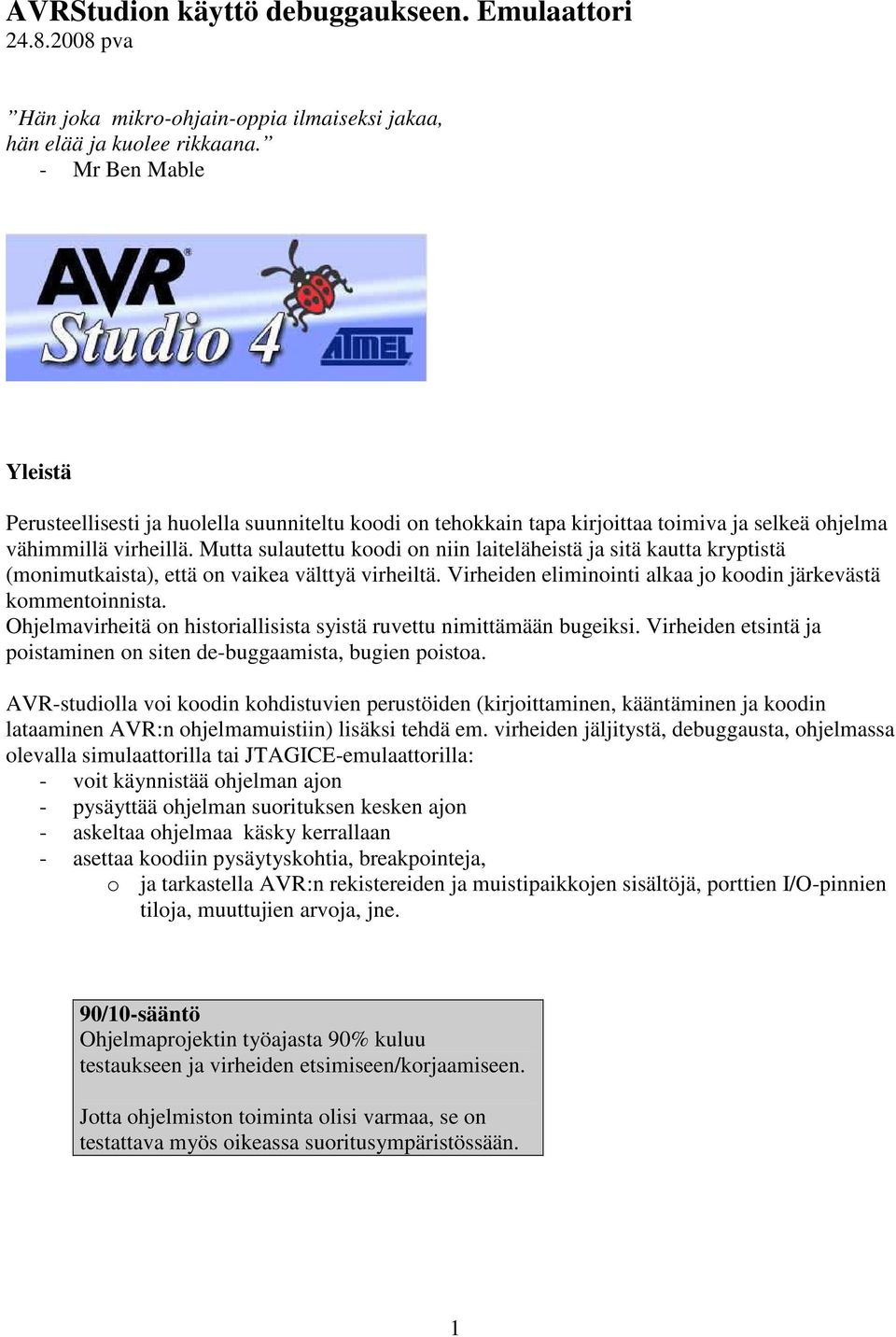 Mutta sulautettu koodi on niin laiteläheistä ja sitä kautta kryptistä (monimutkaista), että on vaikea välttyä virheiltä. Virheiden eliminointi alkaa jo koodin järkevästä kommentoinnista.